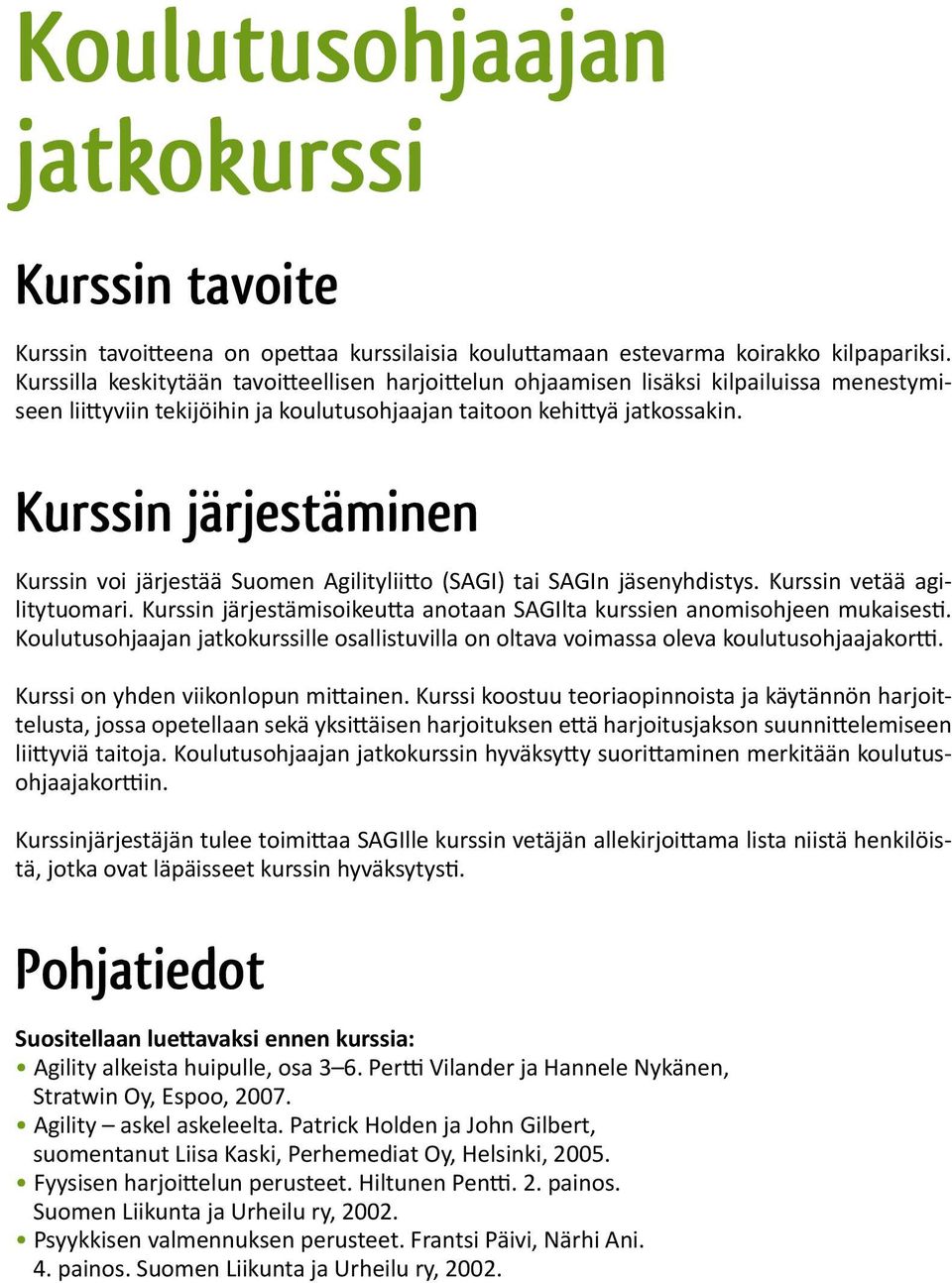 Kurssin järjestäminen Kurssin voi järjestää Suomen Agilityliitto (SAGI) tai SAGIn jäsenyhdistys. Kurssin vetää agilitytuomari.