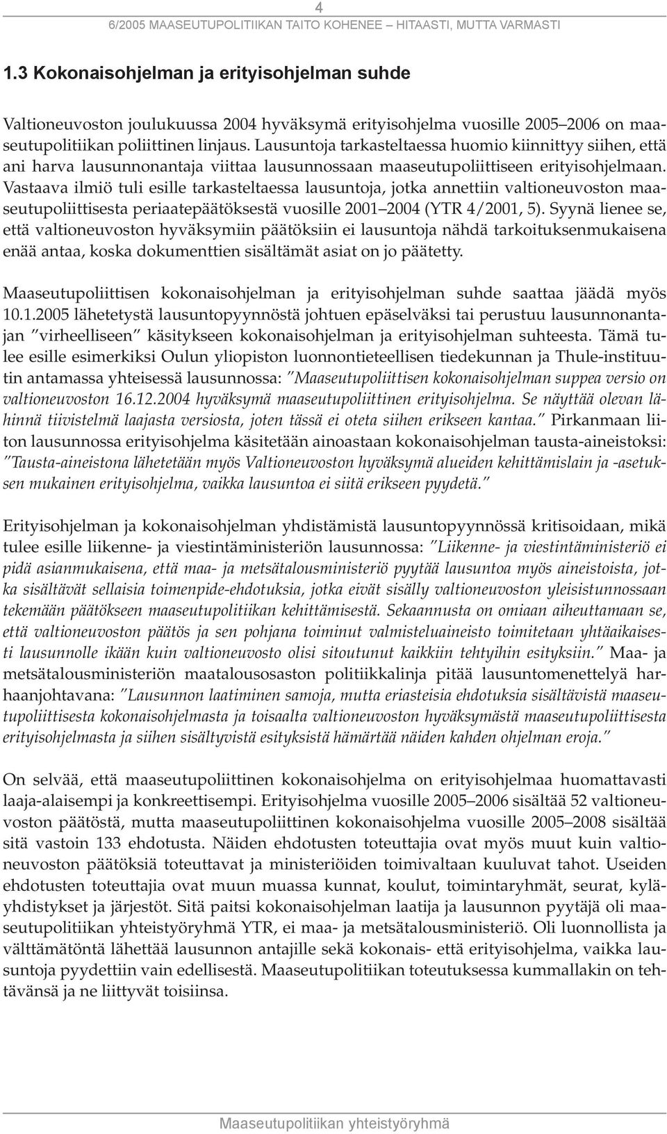 Vastaava ilmiö tuli esille tarkasteltaessa lausuntoja, jotka annettiin valtioneuvoston maaseutupoliittisesta periaatepäätöksestä vuosille 2001 2004 (YTR 4/2001, 5).