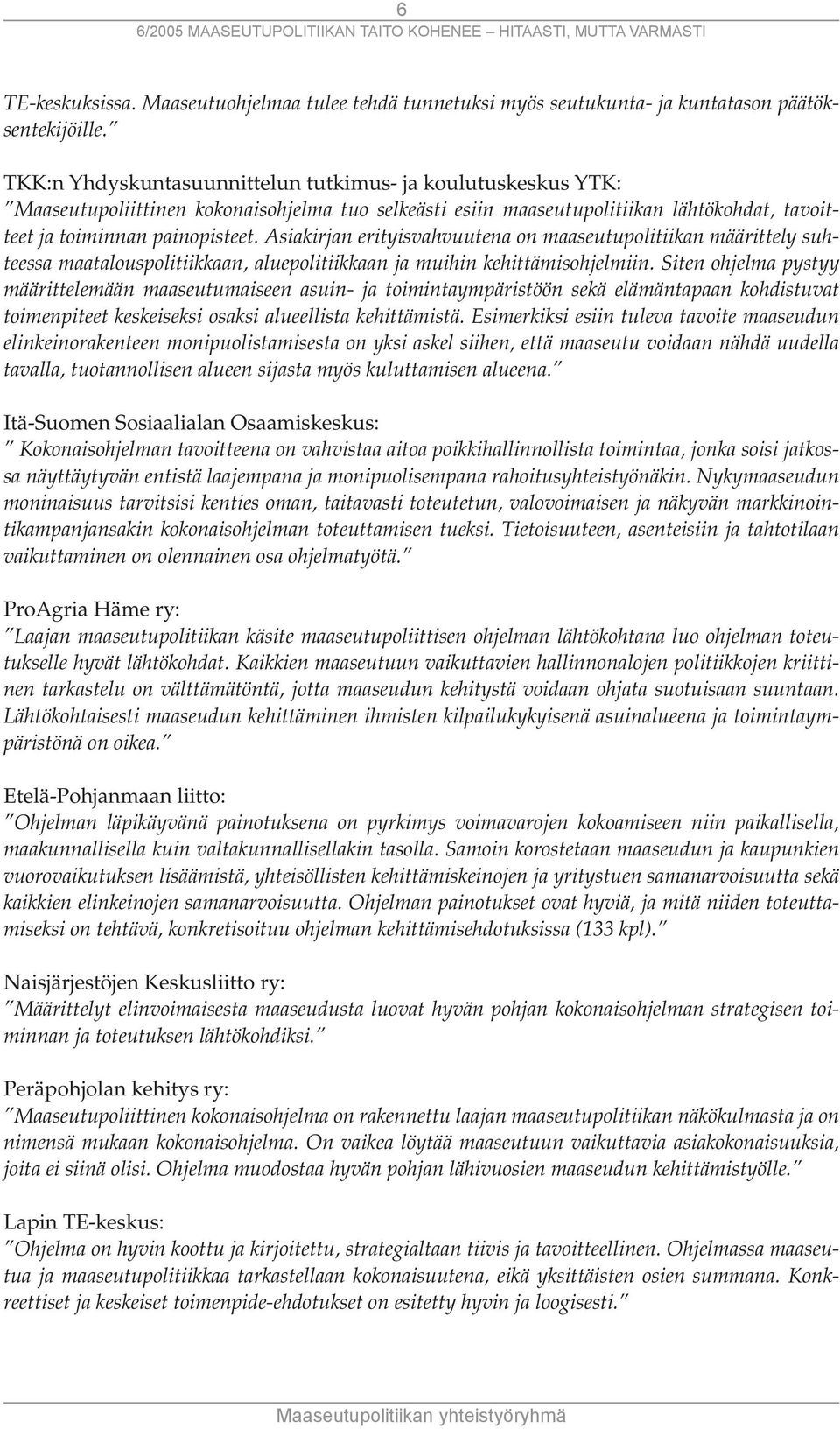 Asiakirjan erityisvahvuutena on maaseutupolitiikan määrittely suhteessa maatalouspolitiikkaan, aluepolitiikkaan ja muihin kehittämisohjelmiin.