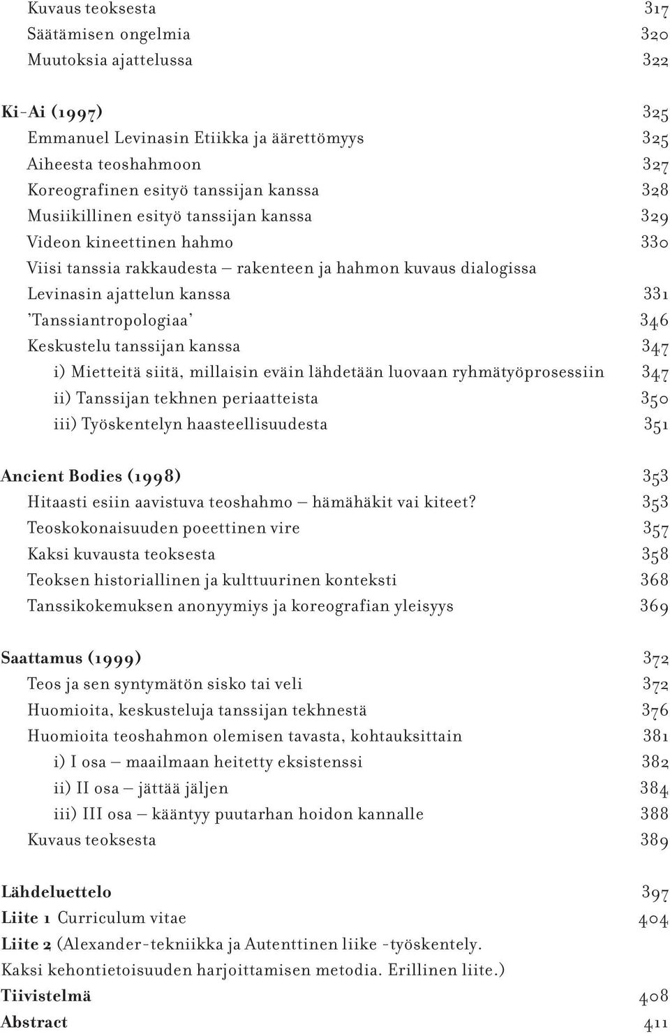 Keskustelu tanssijan kanssa 347 i) Mietteitä siitä, millaisin eväin lähdetään luovaan ryhmätyöprosessiin 347 ii) Tanssijan tekhnen periaatteista 350 iii) Työskentelyn haasteellisuudesta 351 Ancient