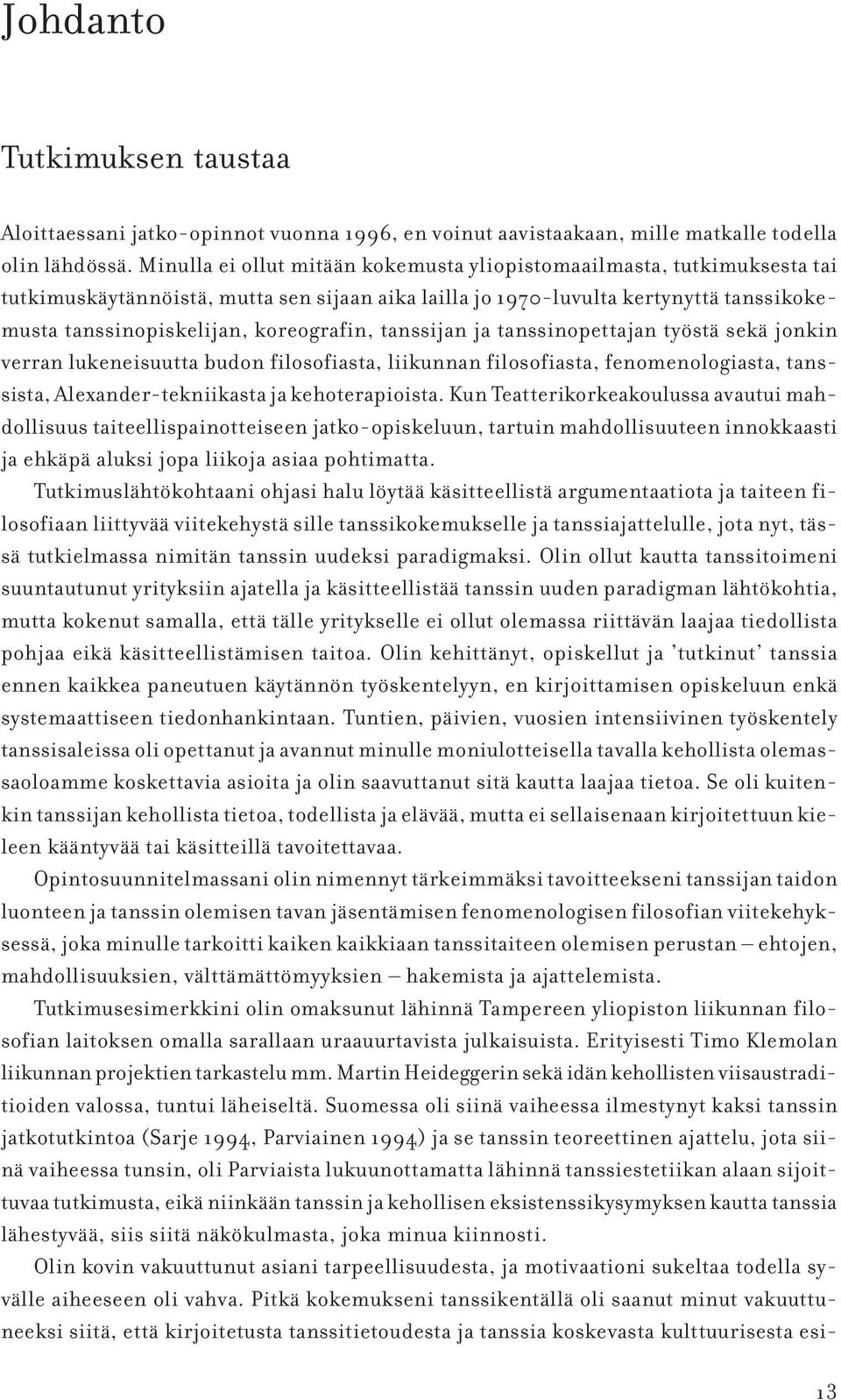 tanssijan ja tanssinopettajan työstä sekä jonkin verran lukeneisuutta budon filosofiasta, liikunnan filosofiasta, fenomenologiasta, tanssista, Alexander-tekniikasta ja kehoterapioista.