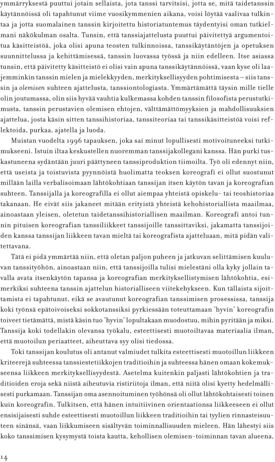 Tunsin, että tanssiajattelusta puuttui päivitettyä argumentoitua käsitteistöä, joka olisi apuna teosten tulkinnoissa, tanssikäytäntöjen ja opetuksen suunnittelussa ja kehittämisessä, tanssin luovassa