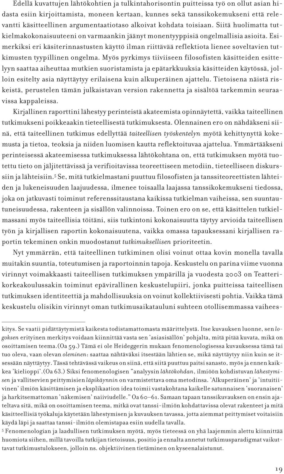 Esimerkiksi eri käsiterinnastusten käyttö ilman riittävää reflektiota lienee soveltavien tutkimusten tyypillinen ongelma.