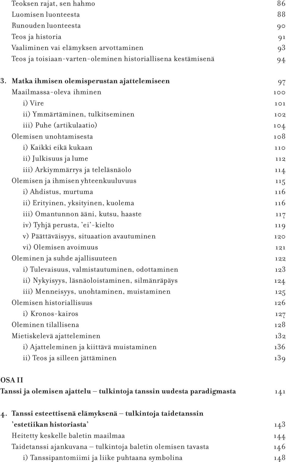 kukaan 110 ii) Julkisuus ja lume 112 iii) Arkiymmärrys ja teleläsnäolo 114 Olemisen ja ihmisen yhteenkuuluvuus 115 i) Ahdistus, murtuma 116 ii) Erityinen, yksityinen, kuolema 116 iii) Omantunnon