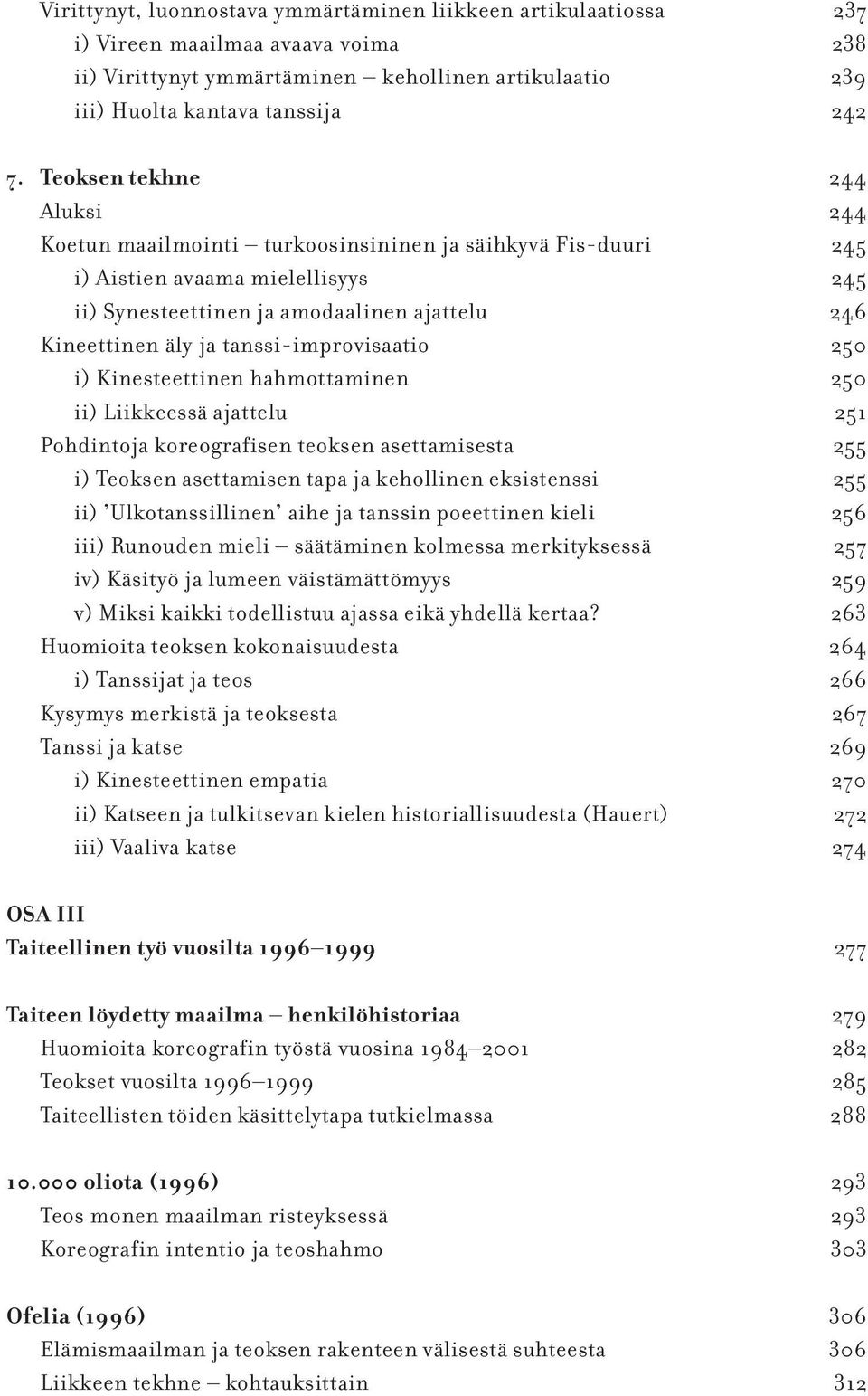 tanssi-improvisaatio 250 i) Kinesteettinen hahmottaminen 250 ii) Liikkeessä ajattelu 251 Pohdintoja koreografisen teoksen asettamisesta 255 i) Teoksen asettamisen tapa ja kehollinen eksistenssi 255