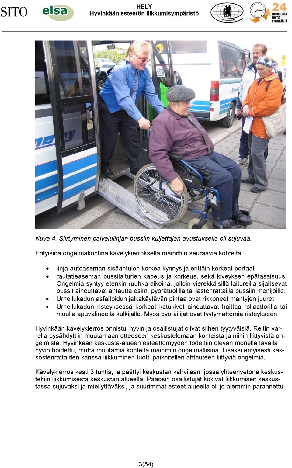 epätasaisuus. Ongelmia syntyy etenin ruuha-aioina, jolloin viereäisillä laitureilla sijaitsev bussit aiheuttav ahtautta esim. pyörätuolilla tai lastenrtailla bussiin menijöille.