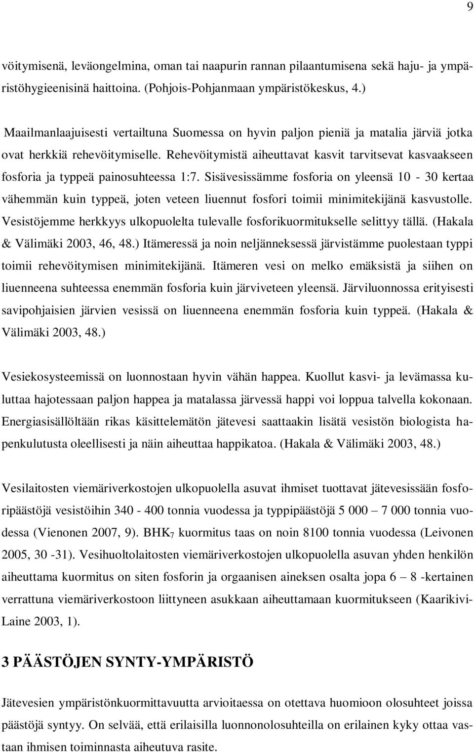 Rehevöitymistä aiheuttavat kasvit tarvitsevat kasvaakseen fosforia ja typpeä painosuhteessa 1:7.