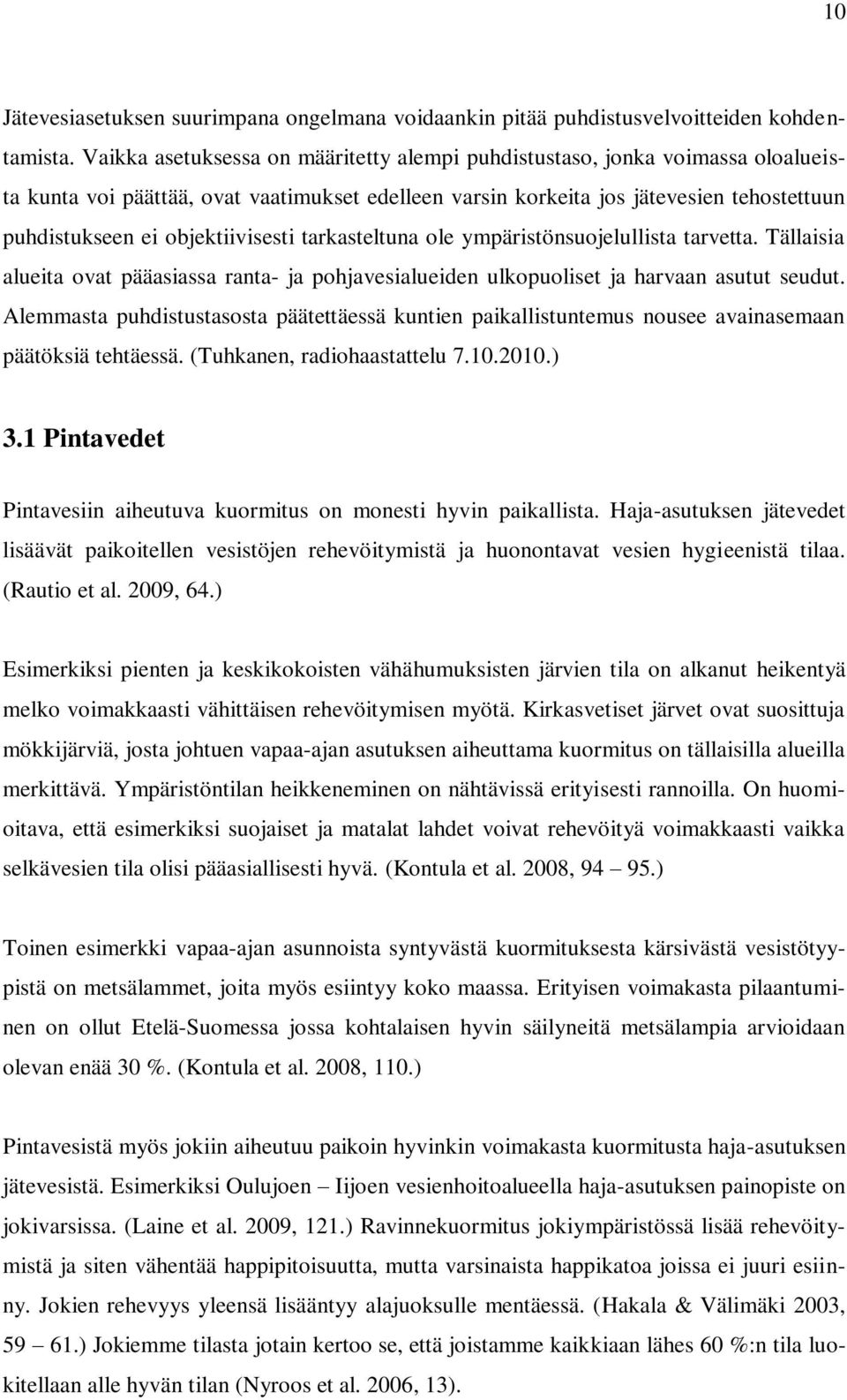 objektiivisesti tarkasteltuna ole ympäristönsuojelullista tarvetta. Tällaisia alueita ovat pääasiassa ranta- ja pohjavesialueiden ulkopuoliset ja harvaan asutut seudut.