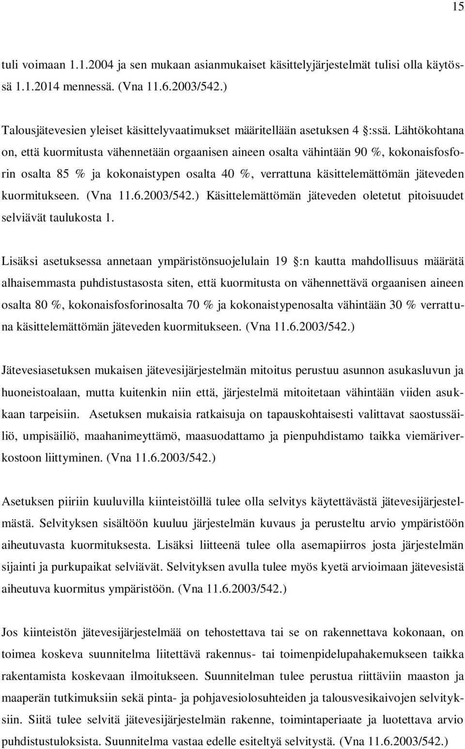 Lähtökohtana on, että kuormitusta vähennetään orgaanisen aineen osalta vähintään 90 %, kokonaisfosforin osalta 85 % ja kokonaistypen osalta 40 %, verrattuna käsittelemättömän jäteveden kuormitukseen.