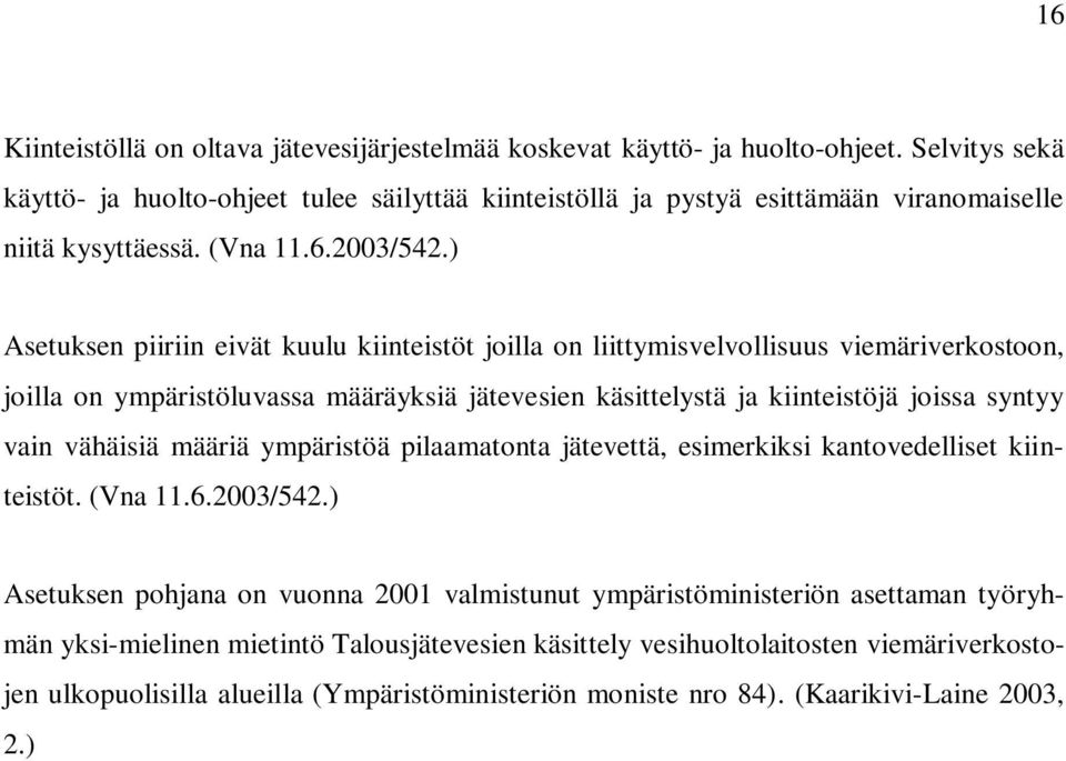 ) Asetuksen piiriin eivät kuulu kiinteistöt joilla on liittymisvelvollisuus viemäriverkostoon, joilla on ympäristöluvassa määräyksiä jätevesien käsittelystä ja kiinteistöjä joissa syntyy vain