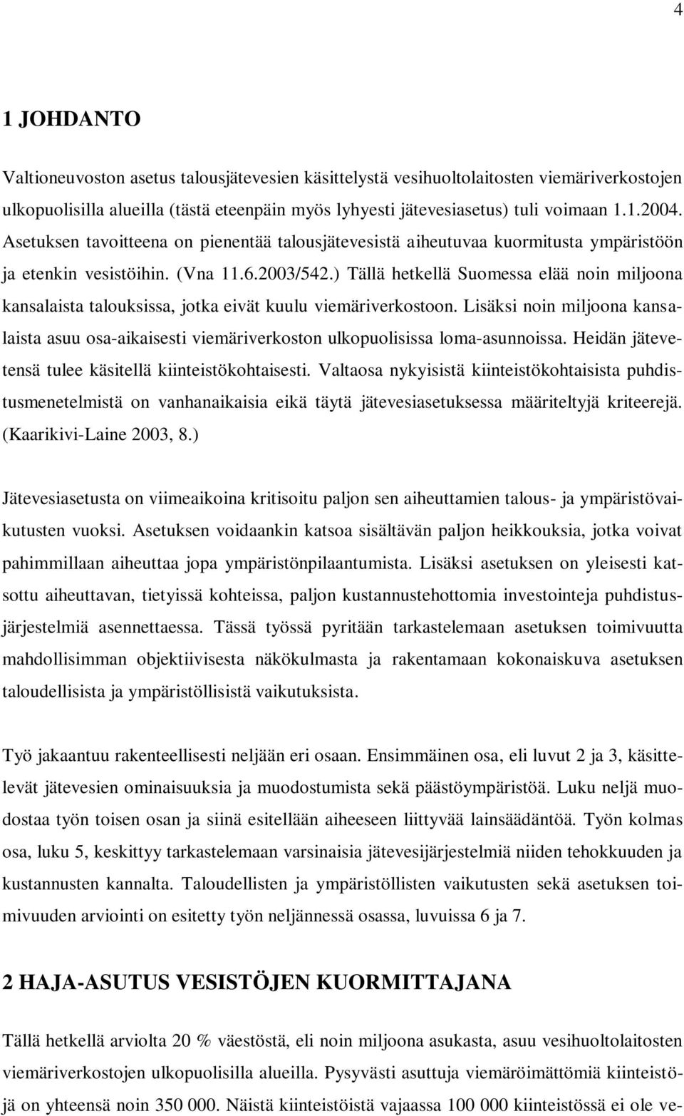 ) Tällä hetkellä Suomessa elää noin miljoona kansalaista talouksissa, jotka eivät kuulu viemäriverkostoon.