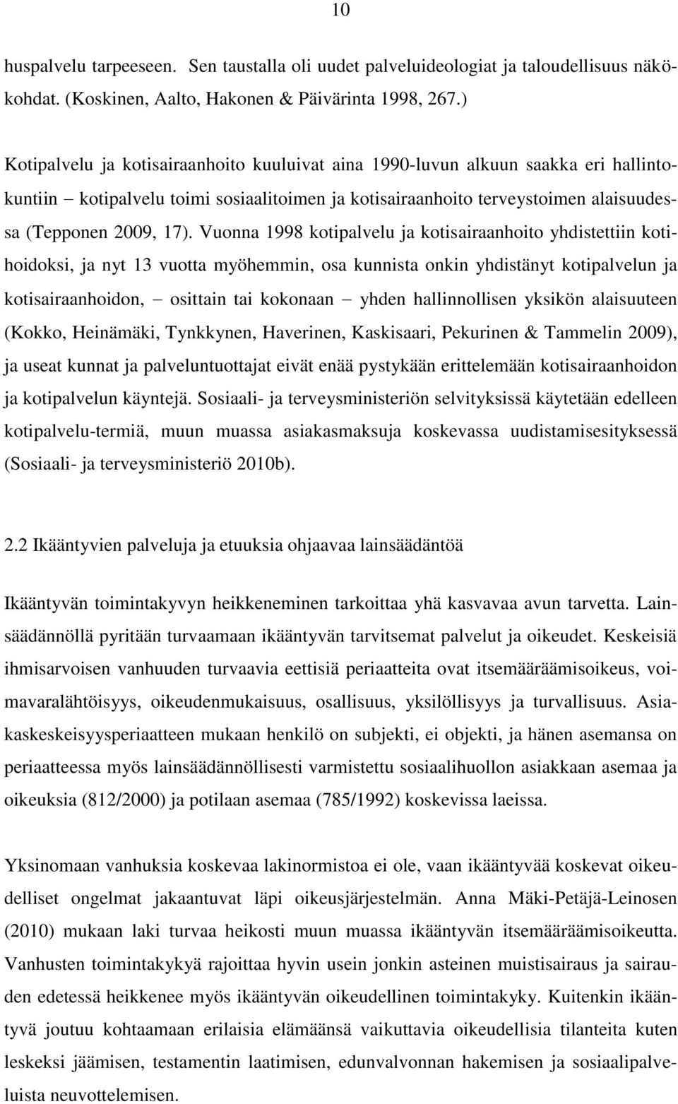 Vuonna 1998 kotipalvelu ja kotisairaanhoito yhdistettiin kotihoidoksi, ja nyt 13 vuotta myöhemmin, osa kunnista onkin yhdistänyt kotipalvelun ja kotisairaanhoidon, osittain tai kokonaan yhden