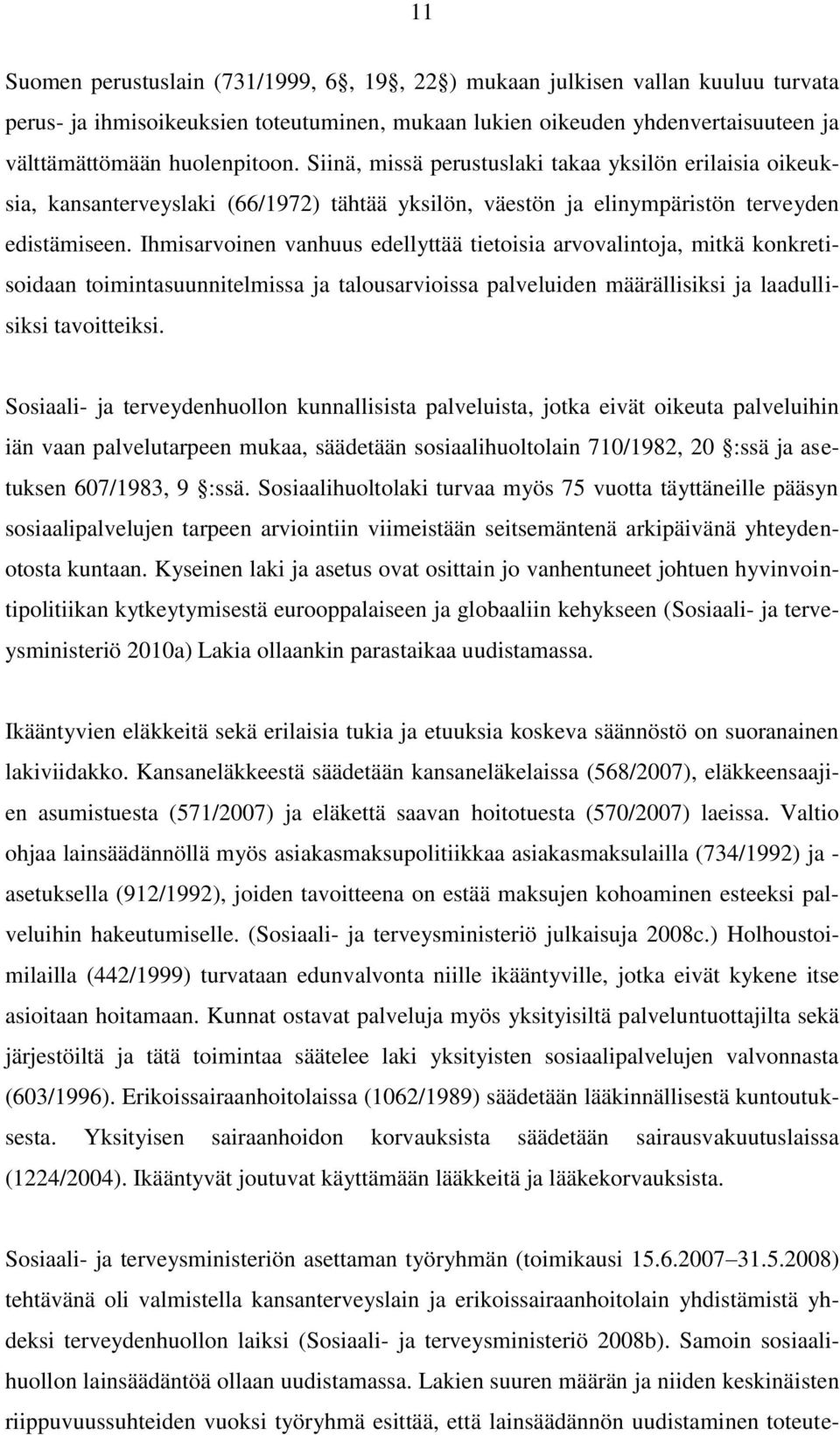 Ihmisarvoinen vanhuus edellyttää tietoisia arvovalintoja, mitkä konkretisoidaan toimintasuunnitelmissa ja talousarvioissa palveluiden määrällisiksi ja laadullisiksi tavoitteiksi.