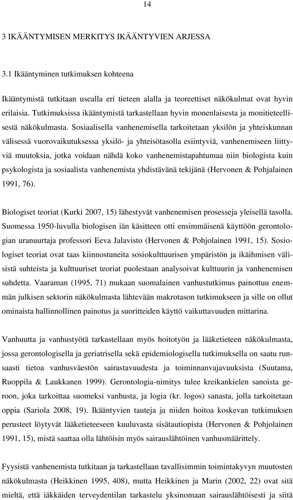 Sosiaalisella vanhenemisella tarkoitetaan yksilön ja yhteiskunnan välisessä vuorovaikutuksessa yksilö- ja yhteisötasolla esiintyviä, vanhenemiseen liittyviä muutoksia, jotka voidaan nähdä koko