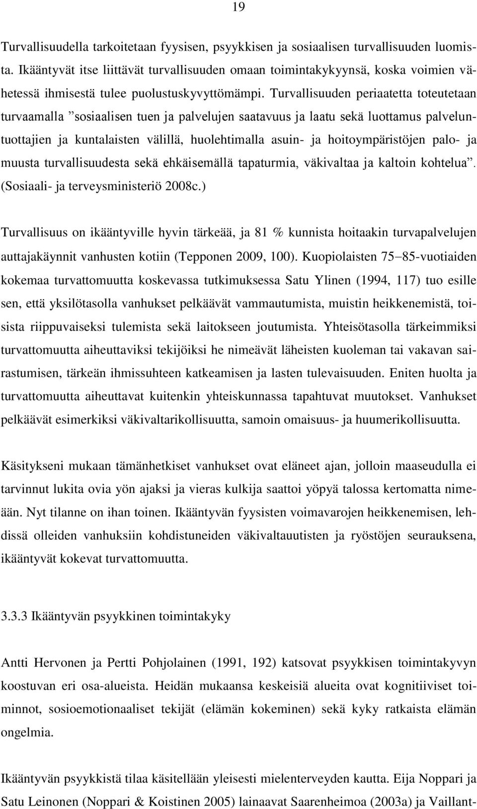 Turvallisuuden periaatetta toteutetaan turvaamalla sosiaalisen tuen ja palvelujen saatavuus ja laatu sekä luottamus palveluntuottajien ja kuntalaisten välillä, huolehtimalla asuin- ja