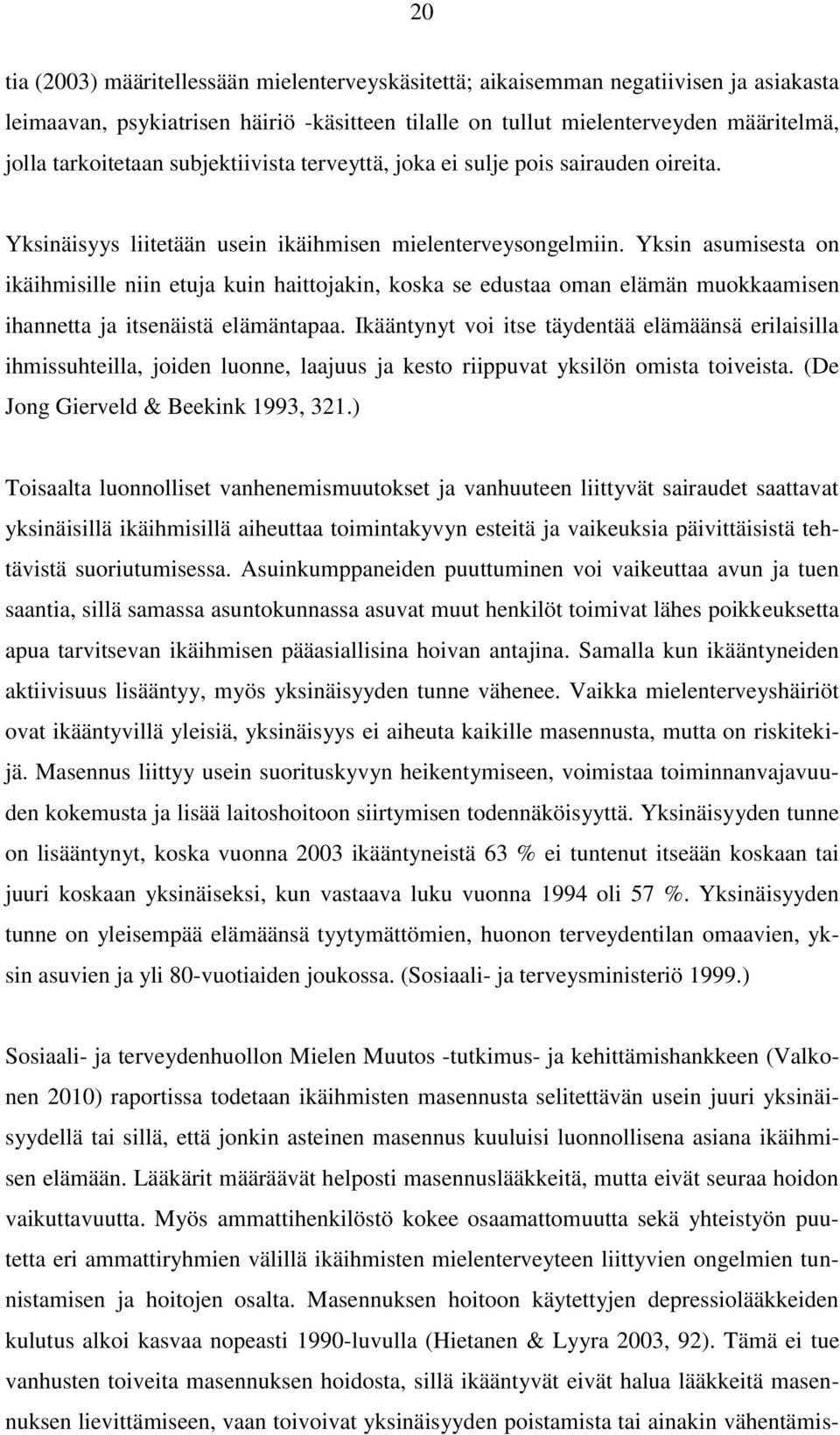 Yksin asumisesta on ikäihmisille niin etuja kuin haittojakin, koska se edustaa oman elämän muokkaamisen ihannetta ja itsenäistä elämäntapaa.