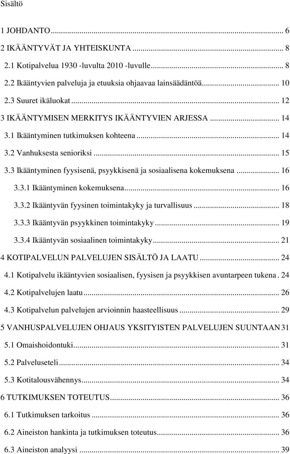 3 Ikääntyminen fyysisenä, psyykkisenä ja sosiaalisena kokemuksena... 16 3.3.1 Ikääntyminen kokemuksena... 16 3.3.2 Ikääntyvän fyysinen toimintakyky ja turvallisuus... 18 3.3.3 Ikääntyvän psyykkinen toimintakyky.