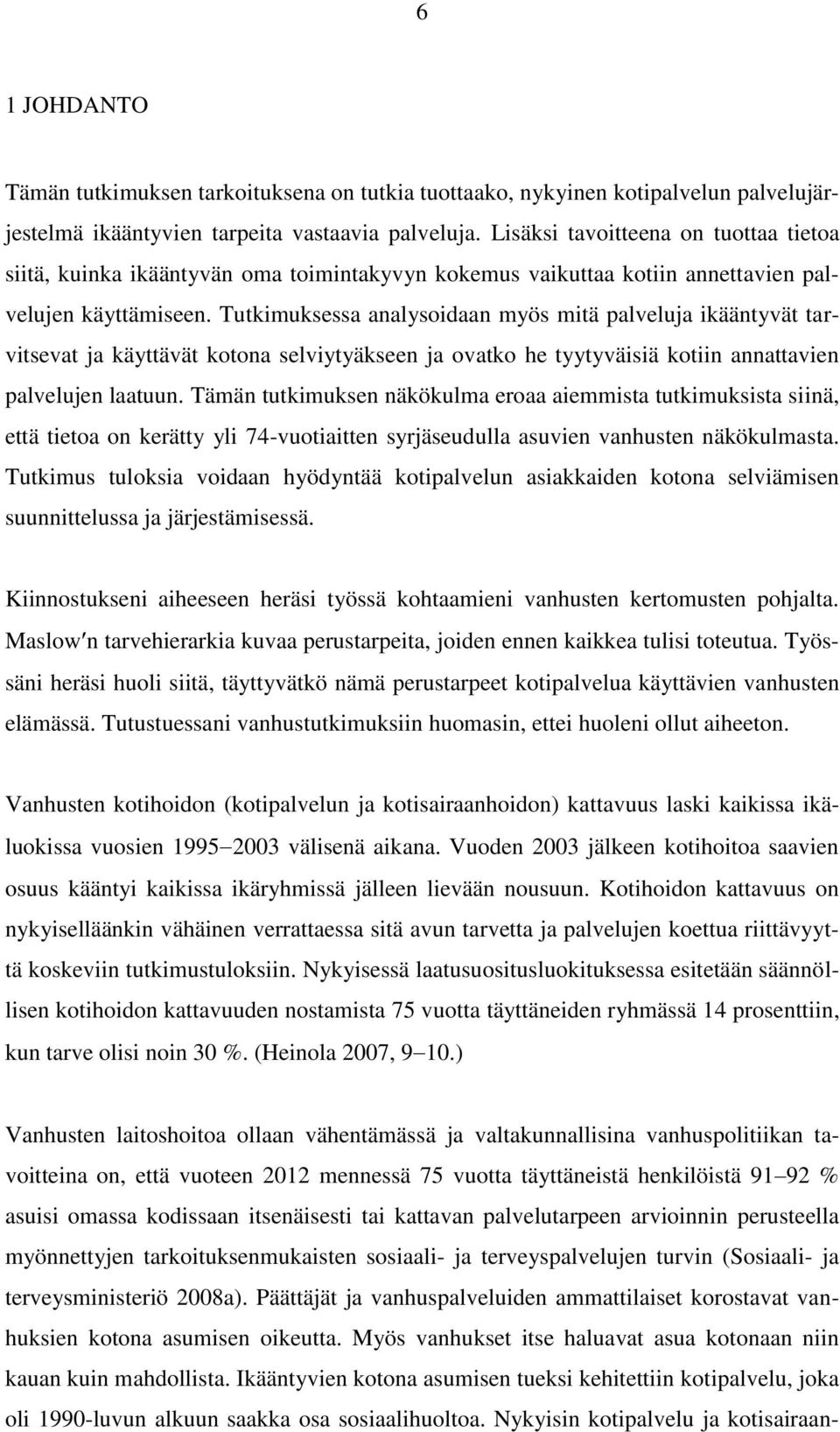 Tutkimuksessa analysoidaan myös mitä palveluja ikääntyvät tarvitsevat ja käyttävät kotona selviytyäkseen ja ovatko he tyytyväisiä kotiin annattavien palvelujen laatuun.