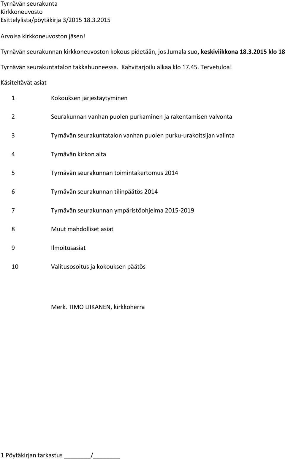 Käsiteltävät asiat 1 Kokouksen järjestäytyminen 2 Seurakunnan vanhan puolen purkaminen ja rakentamisen valvonta 3 Tyrnävän seurakuntatalon vanhan puolen purku-urakoitsijan