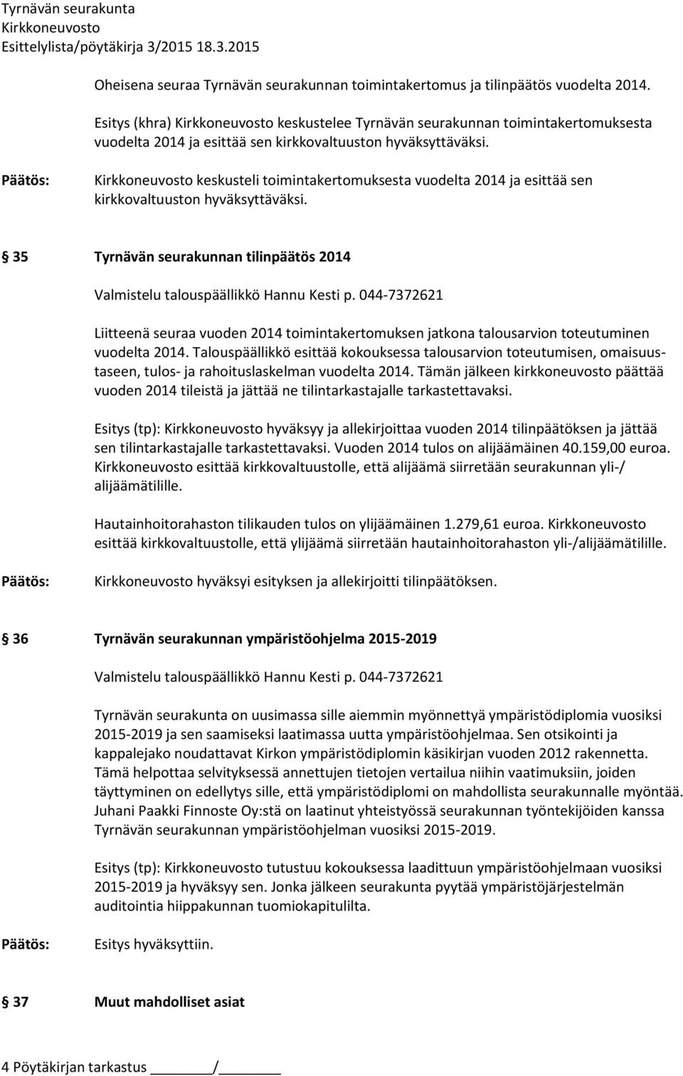 keskusteli toimintakertomuksesta vuodelta 2014 ja esittää sen kirkkovaltuuston hyväksyttäväksi. 35 Tyrnävän seurakunnan tilinpäätös 2014 Valmistelu talouspäällikkö Hannu Kesti p.