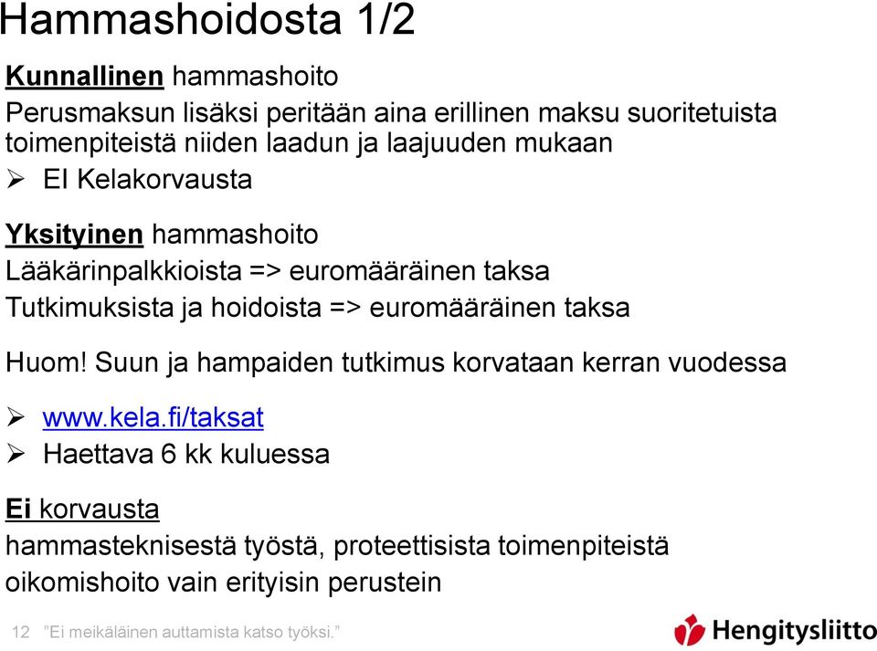 hoidoista => euromääräinen taksa Huom! Suun ja hampaiden tutkimus korvataan kerran vuodessa www.kela.