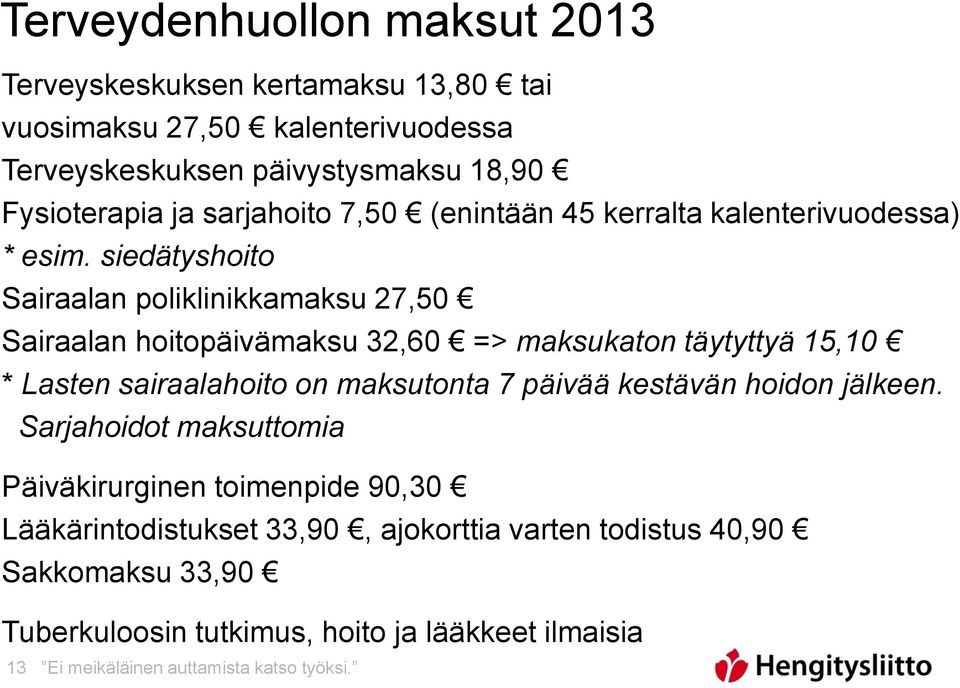 siedätyshoito Sairaalan poliklinikkamaksu 27,50 Sairaalan hoitopäivämaksu 32,60 => maksukaton täytyttyä 15,10 * Lasten sairaalahoito on maksutonta 7 päivää