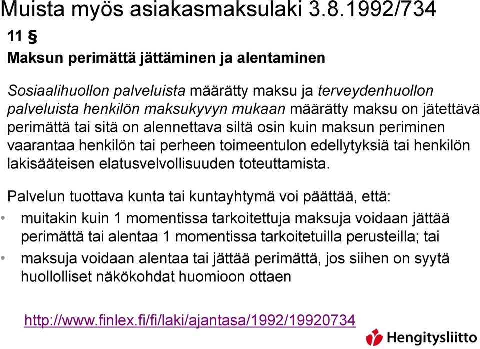 perimättä tai sitä on alennettava siltä osin kuin maksun periminen vaarantaa henkilön tai perheen toimeentulon edellytyksiä tai henkilön lakisääteisen elatusvelvollisuuden toteuttamista.