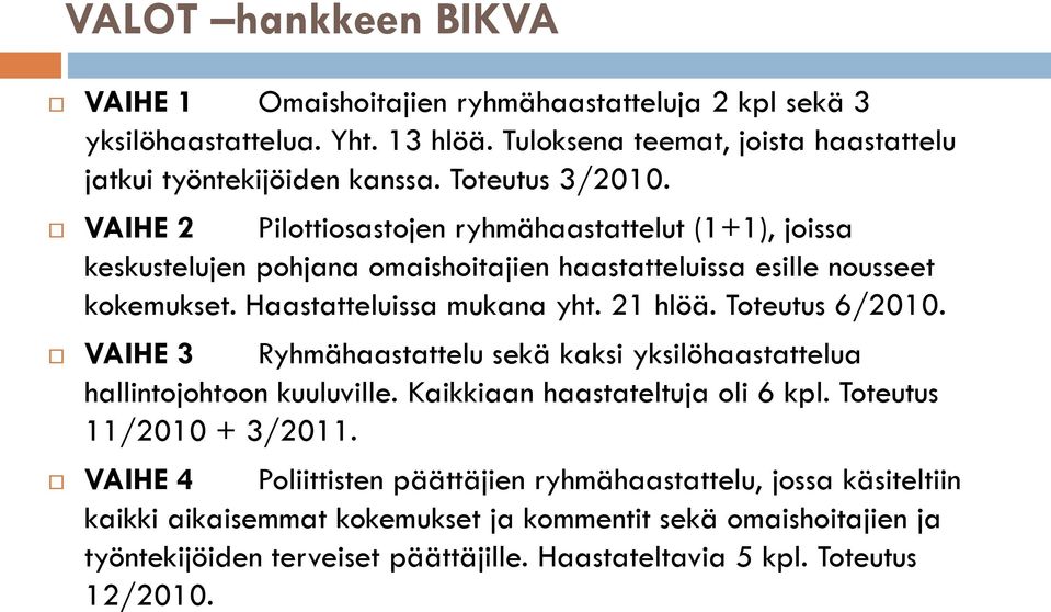 21 hlöä. Toteutus 6/2010. VAIHE 3 Ryhmähaastattelu sekä kaksi yksilöhaastattelua hallintojohtoon kuuluville. Kaikkiaan haastateltuja oli 6 kpl. Toteutus 11/2010 + 3/2011.