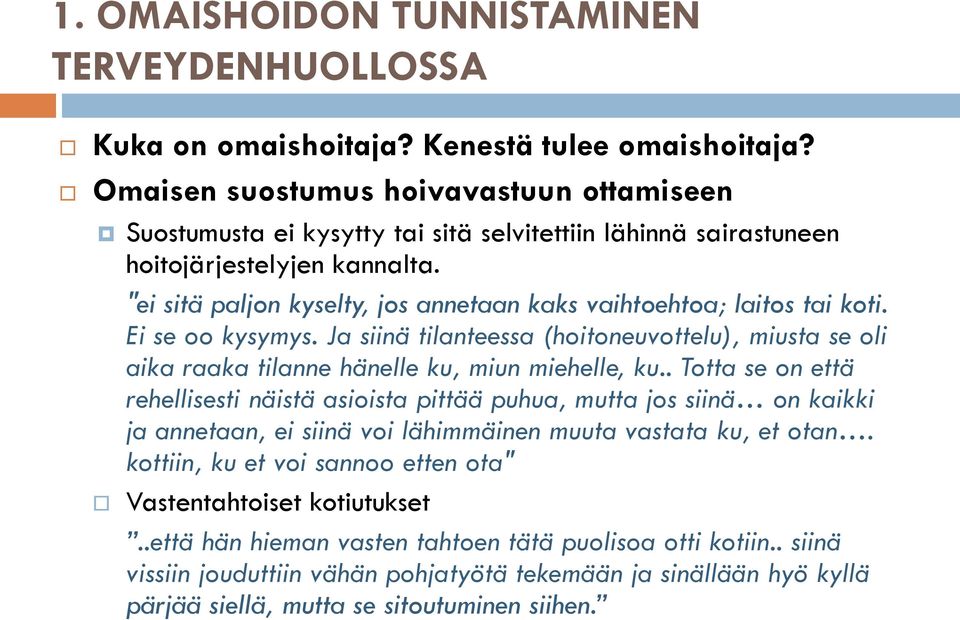 "ei sitä paljon kyselty, jos annetaan kaks vaihtoehtoa; laitos tai koti. Ei se oo kysymys. Ja siinä tilanteessa (hoitoneuvottelu), miusta se oli aika raaka tilanne hänelle ku, miun miehelle, ku.