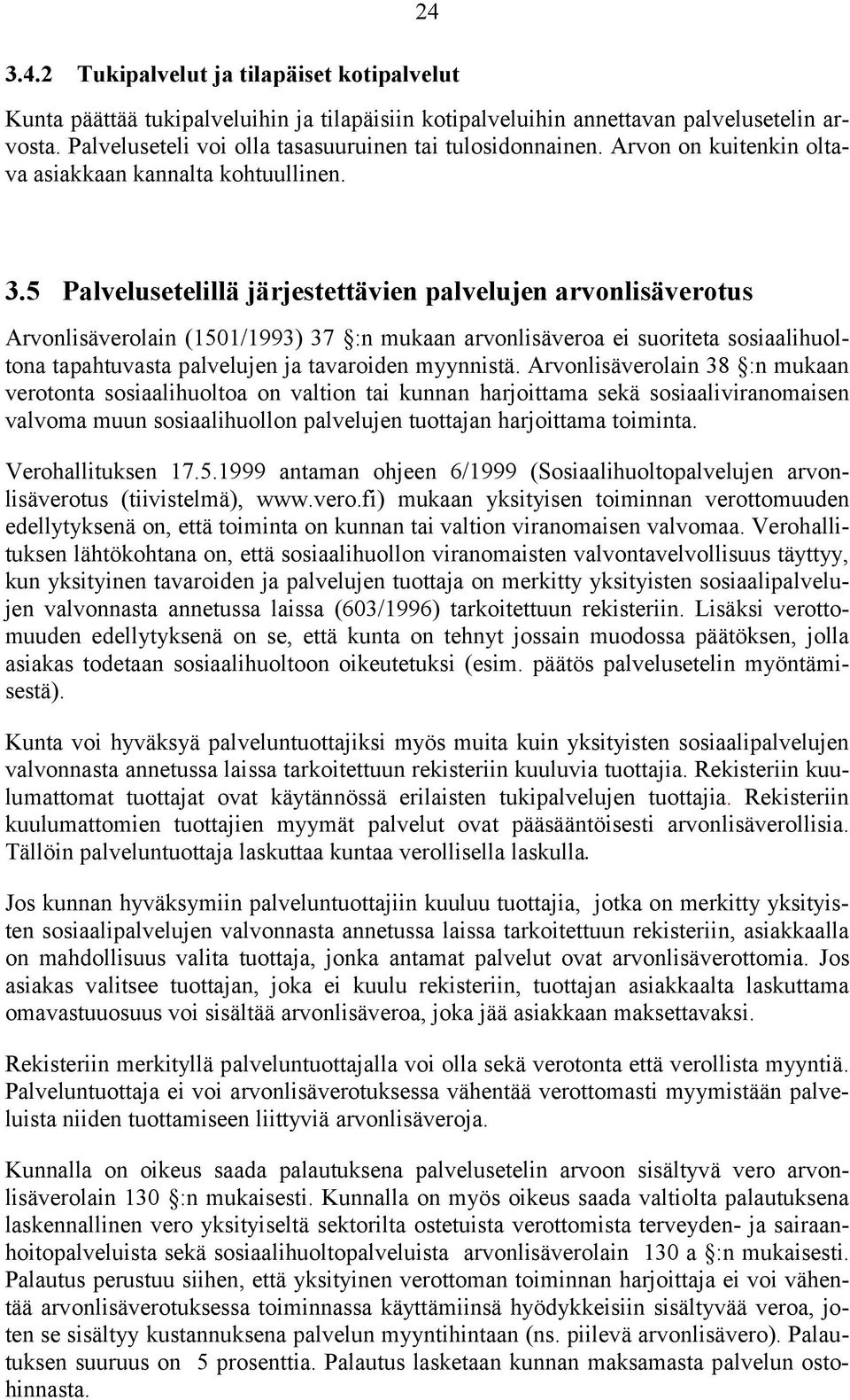 5 Palvelusetelillä järjestettävien palvelujen arvonlisäverotus Arvonlisäverolain (1501/1993) 37 :n mukaan arvonlisäveroa ei suoriteta sosiaalihuoltona tapahtuvasta palvelujen ja tavaroiden myynnistä.