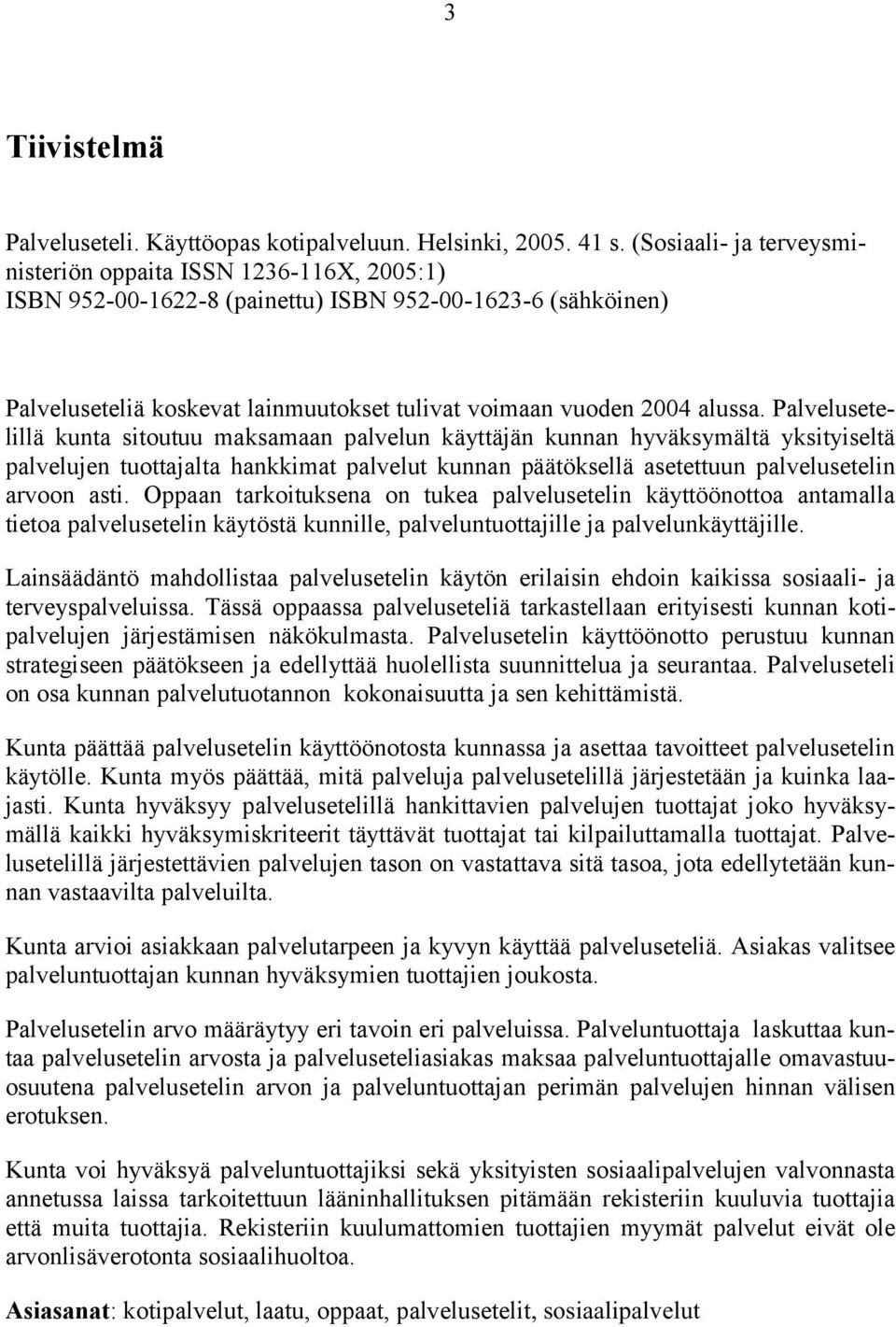 Palvelusetelillä kunta sitoutuu maksamaan palvelun käyttäjän kunnan hyväksymältä yksityiseltä palvelujen tuottajalta hankkimat palvelut kunnan päätöksellä asetettuun palvelusetelin arvoon asti.