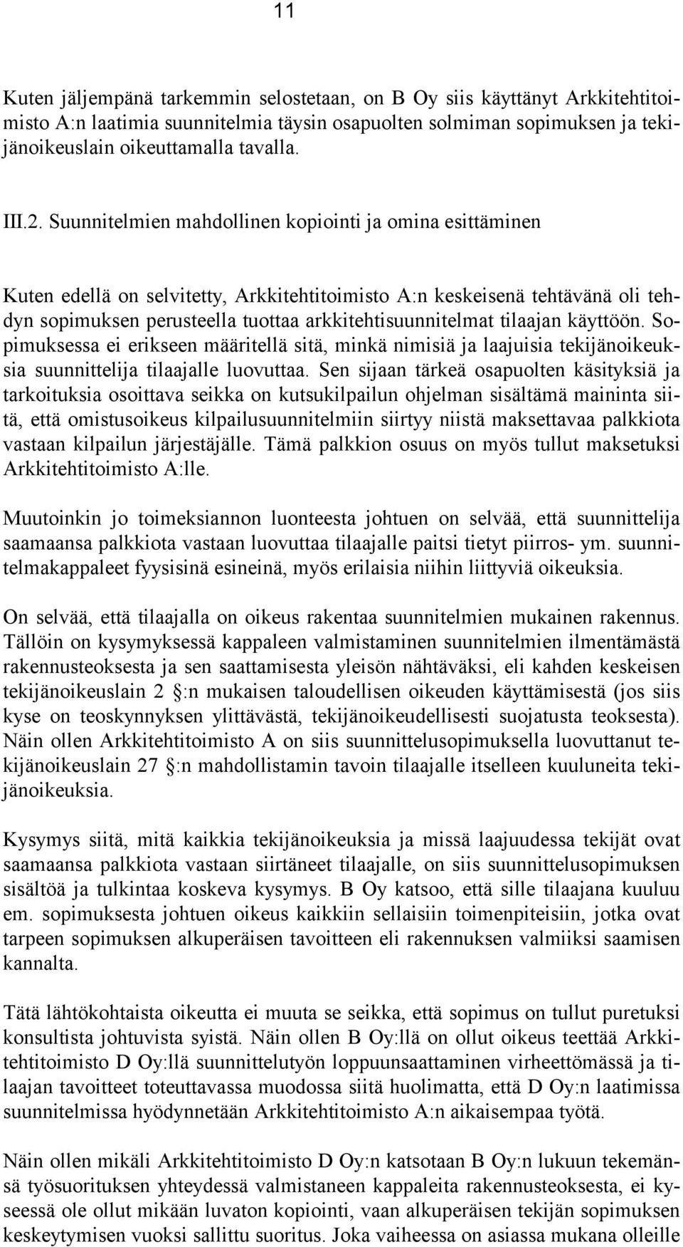 tilaajan käyttöön. Sopimuksessa ei erikseen määritellä sitä, minkä nimisiä ja laajuisia tekijänoikeuksia suunnittelija tilaajalle luovuttaa.