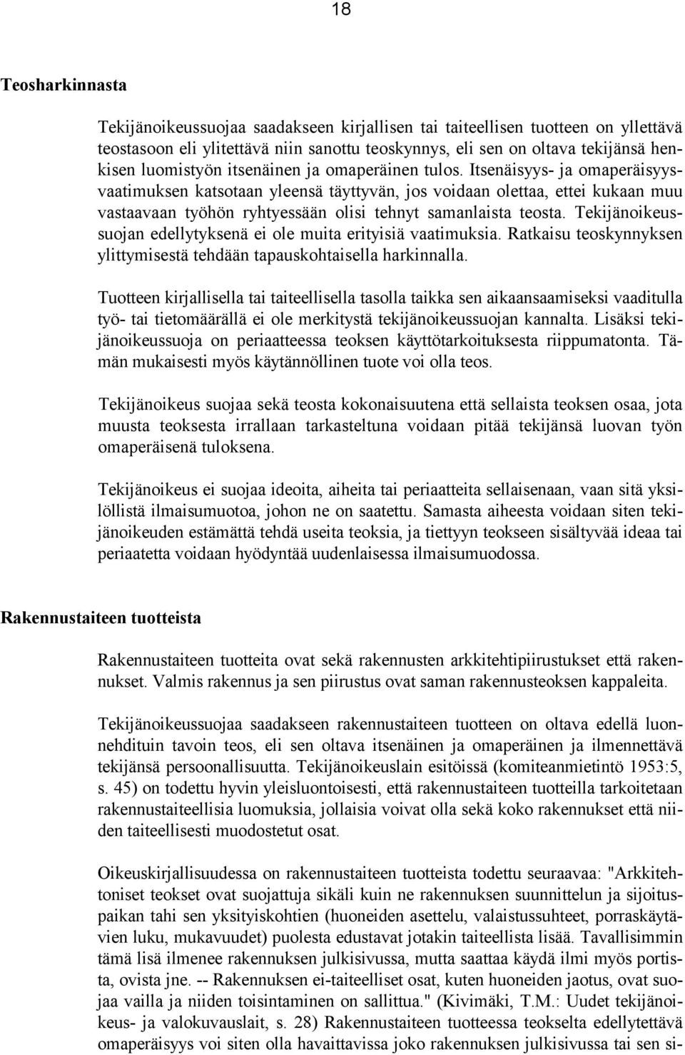 Itsenäisyys- ja omaperäisyysvaatimuksen katsotaan yleensä täyttyvän, jos voidaan olettaa, ettei kukaan muu vastaavaan työhön ryhtyessään olisi tehnyt samanlaista teosta.