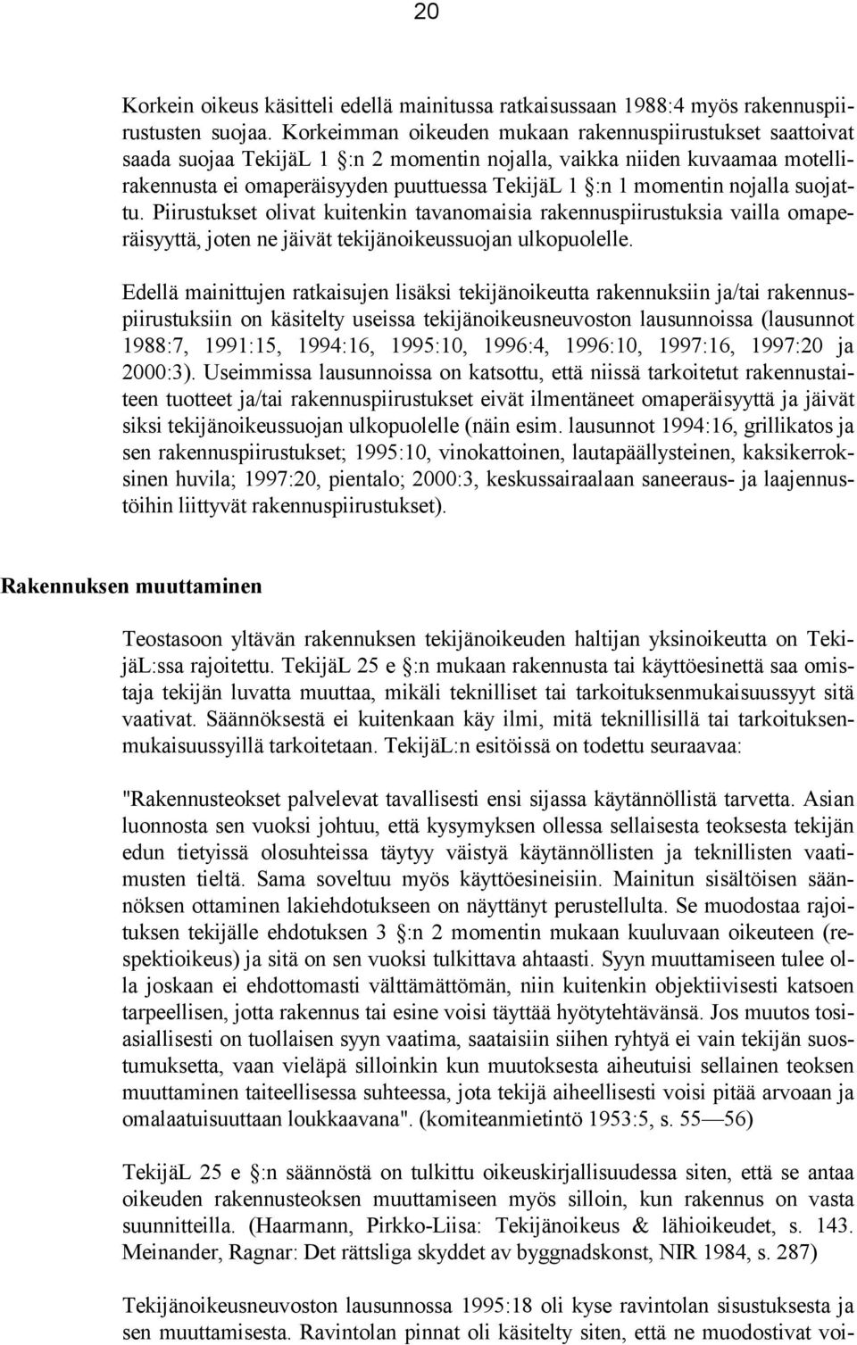 nojalla suojattu. Piirustukset olivat kuitenkin tavanomaisia rakennuspiirustuksia vailla omaperäisyyttä, joten ne jäivät tekijänoikeussuojan ulkopuolelle.