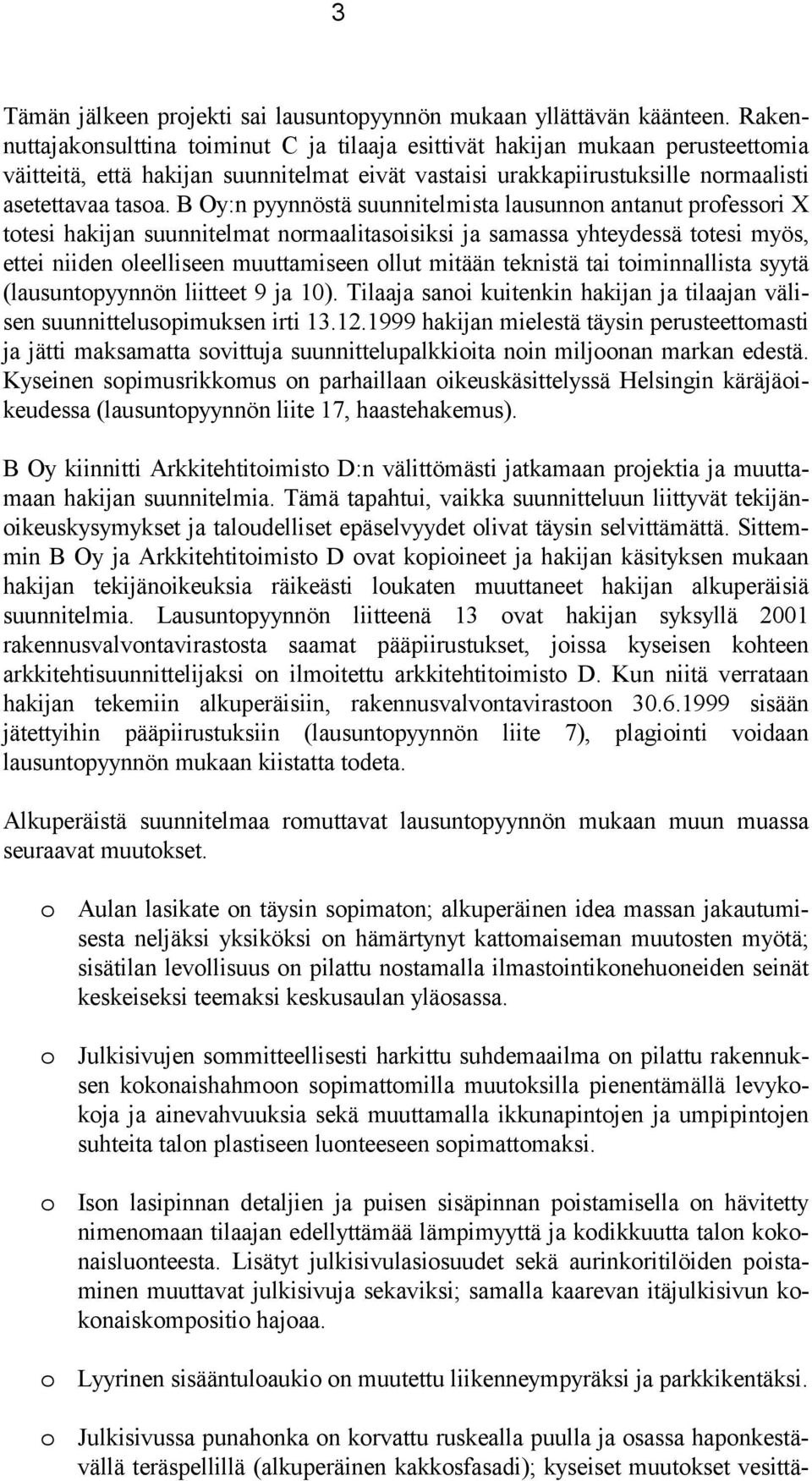 B Oy:n pyynnöstä suunnitelmista lausunnon antanut professori X totesi hakijan suunnitelmat normaalitasoisiksi ja samassa yhteydessä totesi myös, ettei niiden oleelliseen muuttamiseen ollut mitään