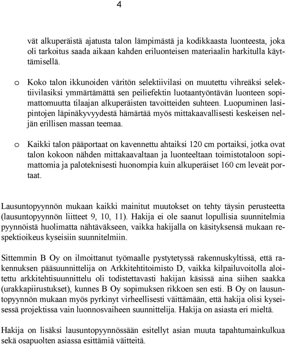 suhteen. Luopuminen lasipintojen läpinäkyvyydestä hämärtää myös mittakaavallisesti keskeisen neljän erillisen massan teemaa.