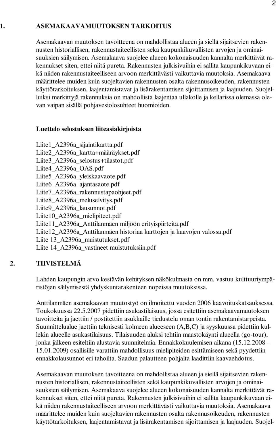 Rakennusten julkisivuihin ei sallita kaupunkikuvaan eikä niiden rakennustaiteelliseen arvoon merkittävästi vaikuttavia muutoksia.