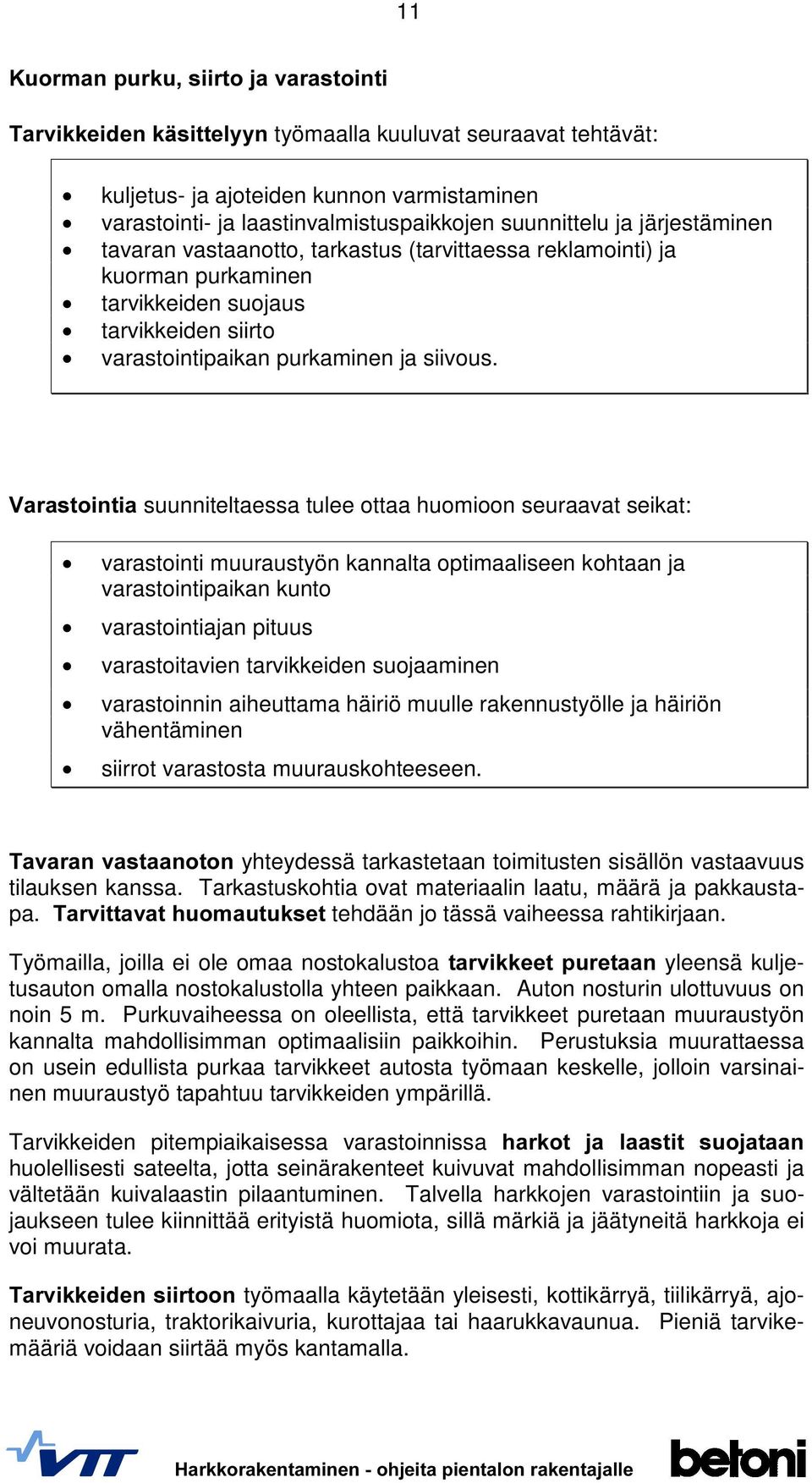 9DUDVWRLQWLDsuunniteltaessa tulee ottaa huomioon seuraavat seikat: varastointi muuraustyön kannalta optimaaliseen kohtaan ja varastointipaikan kunto varastointiajan pituus varastoitavien tarvikkeiden