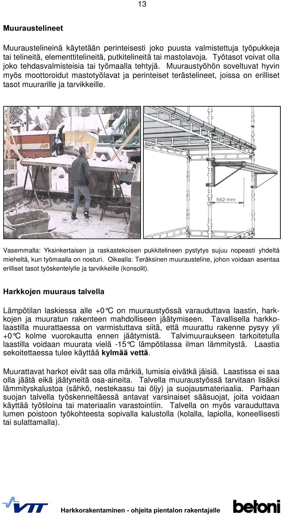 Muuraustyöhön soveltuvat hyvin myös moottoroidut mastotyölavat ja perinteiset terästelineet, joissa on erilliset tasot muurarille ja tarvikkeille.