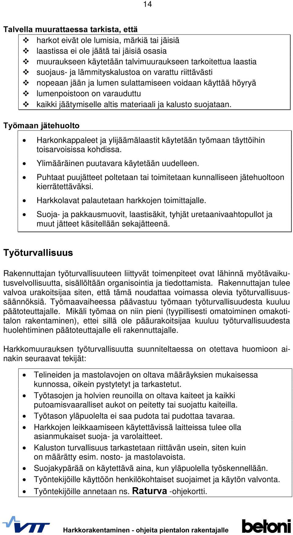 7\ PDDQMlWHKXROWR Harkonkappaleet ja ylijäämälaastit käytetään työmaan täyttöihin toisarvoisissa kohdissa. Ylimääräinen puutavara käytetään uudelleen.