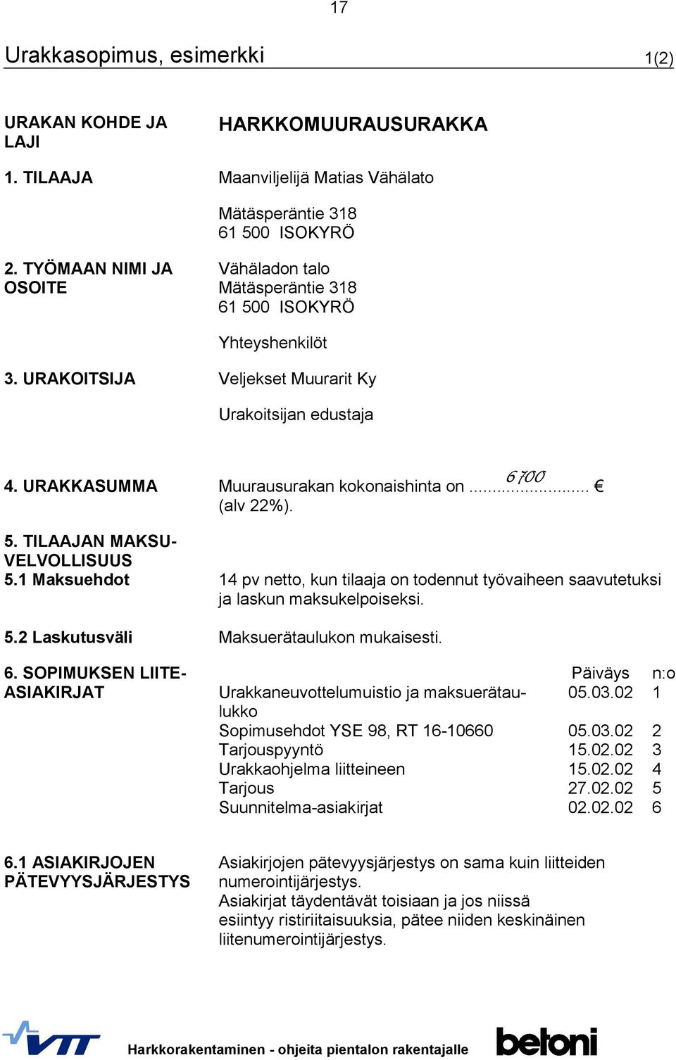 .. (alv 22%). 5. TILAAJAN MAKSU- VELVOLLISUUS 5.1 Maksuehdot 5.2 Laskutusväli 14 pv netto, kun tilaaja on todennut työvaiheen saavutetuksi ja laskun maksukelpoiseksi. Maksuerätaulukon mukaisesti. 6.