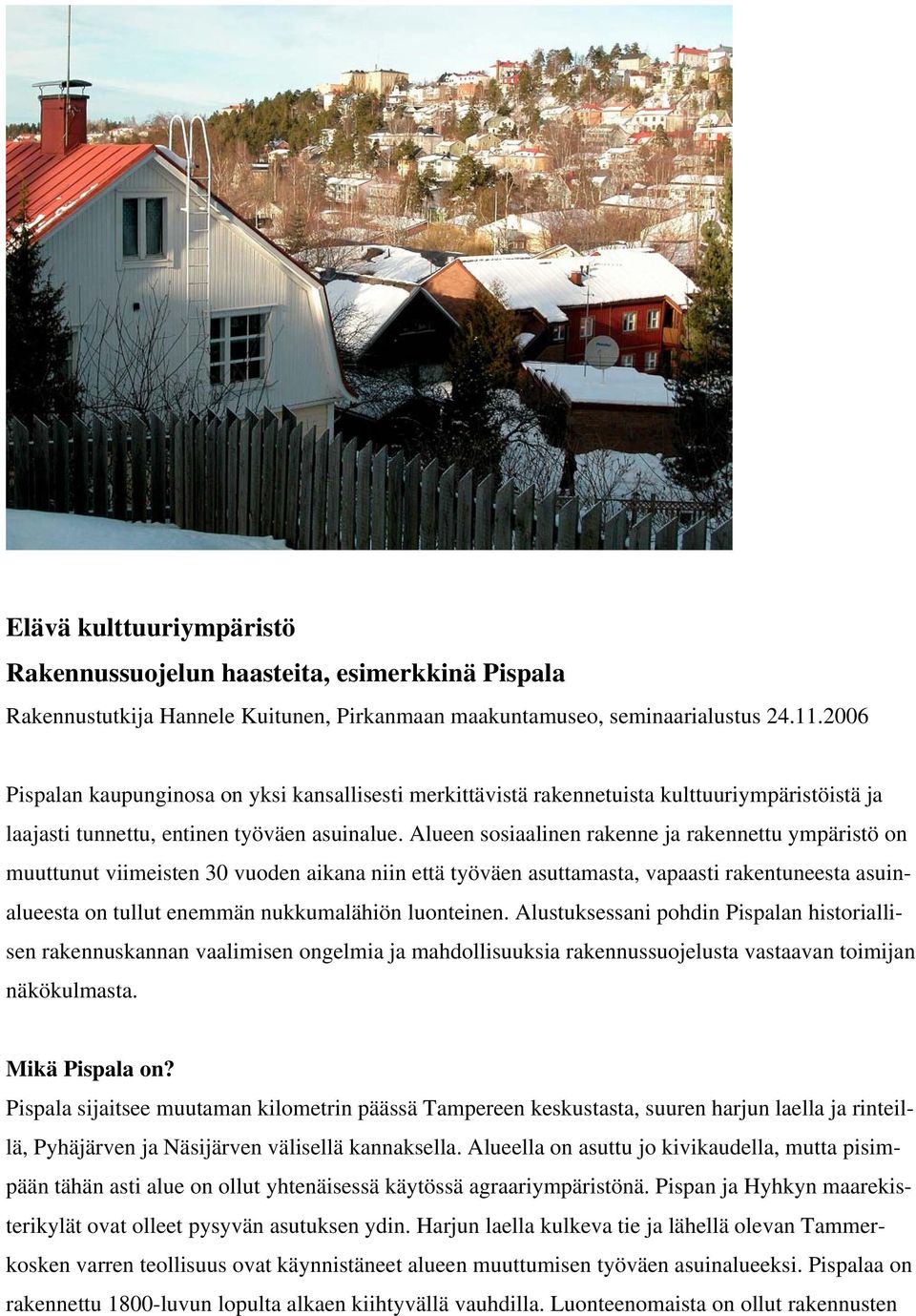 Alueen sosiaalinen rakenne ja rakennettu ympäristö on muuttunut viimeisten 30 vuoden aikana niin että työväen asuttamasta, vapaasti rakentuneesta asuinalueesta on tullut enemmän nukkumalähiön