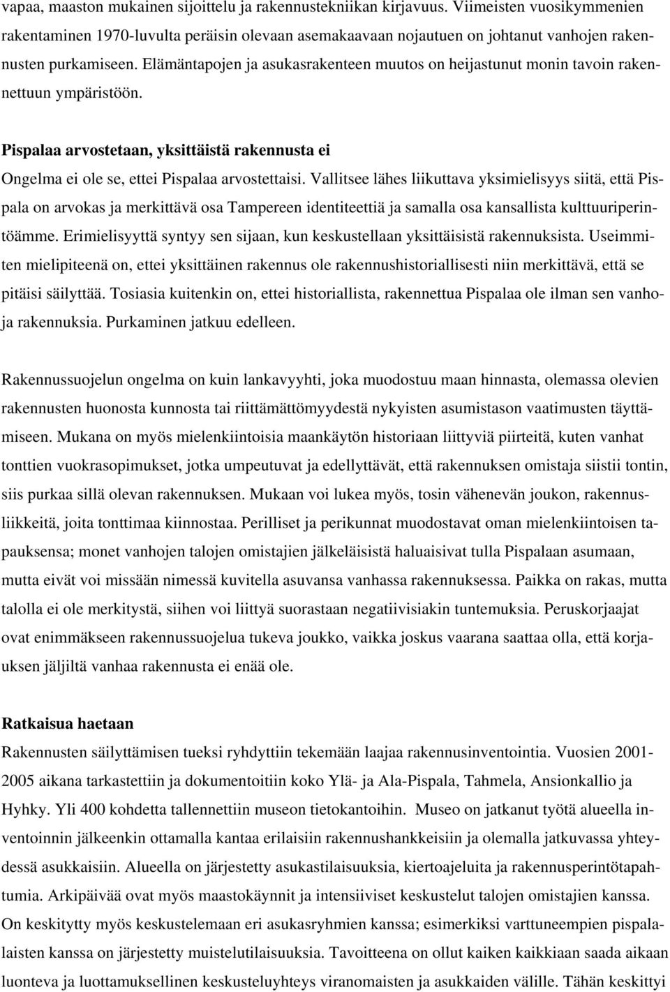 Elämäntapojen ja asukasrakenteen muutos on heijastunut monin tavoin rakennettuun ympäristöön. Pispalaa arvostetaan, yksittäistä rakennusta ei Ongelma ei ole se, ettei Pispalaa arvostettaisi.