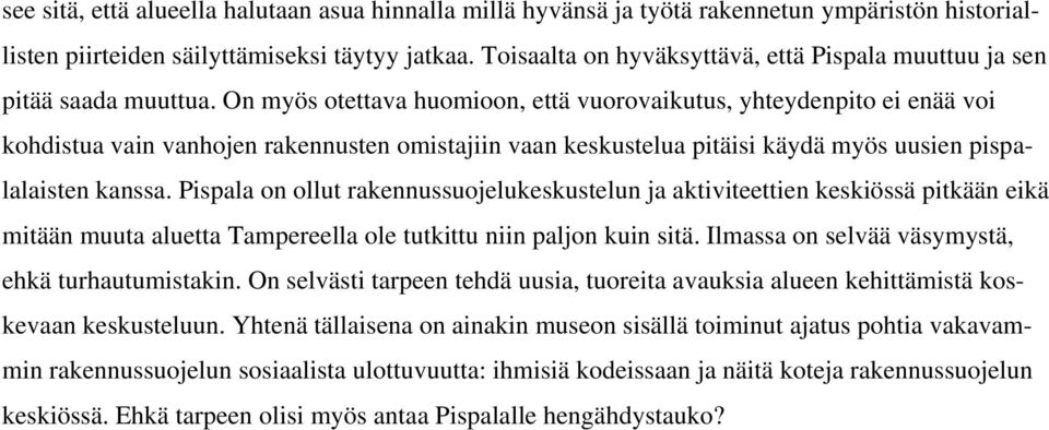 On myös otettava huomioon, että vuorovaikutus, yhteydenpito ei enää voi kohdistua vain vanhojen rakennusten omistajiin vaan keskustelua pitäisi käydä myös uusien pispalalaisten kanssa.