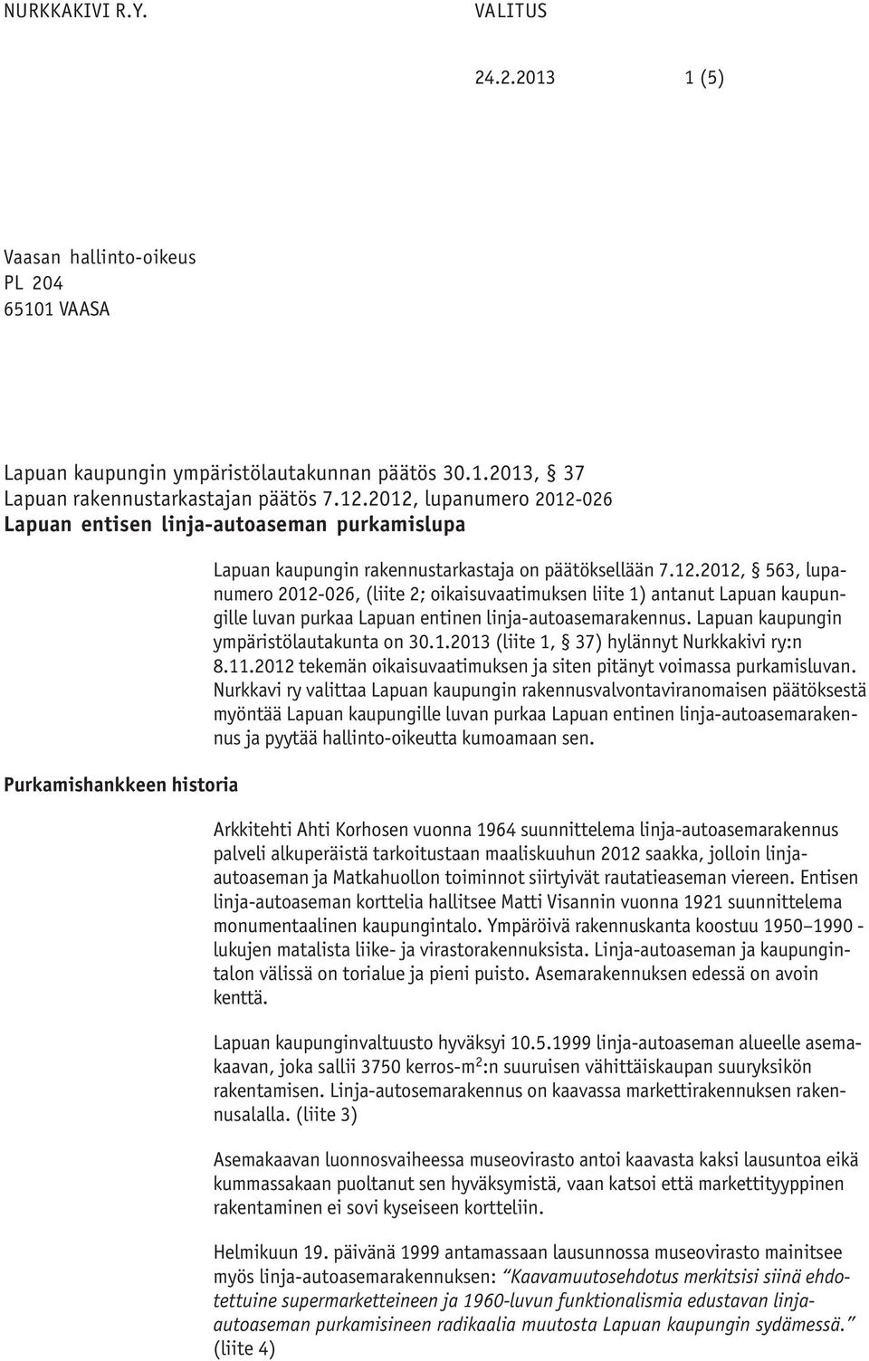 Lapuan kaupungin ympäristölautakunta on 30.1.2013 (liite 1, 37) hylännyt Nurkkakivi ry:n 8.11.2012 tekemän oikaisuvaatimuksen ja siten pitänyt voimassa purkamisluvan.