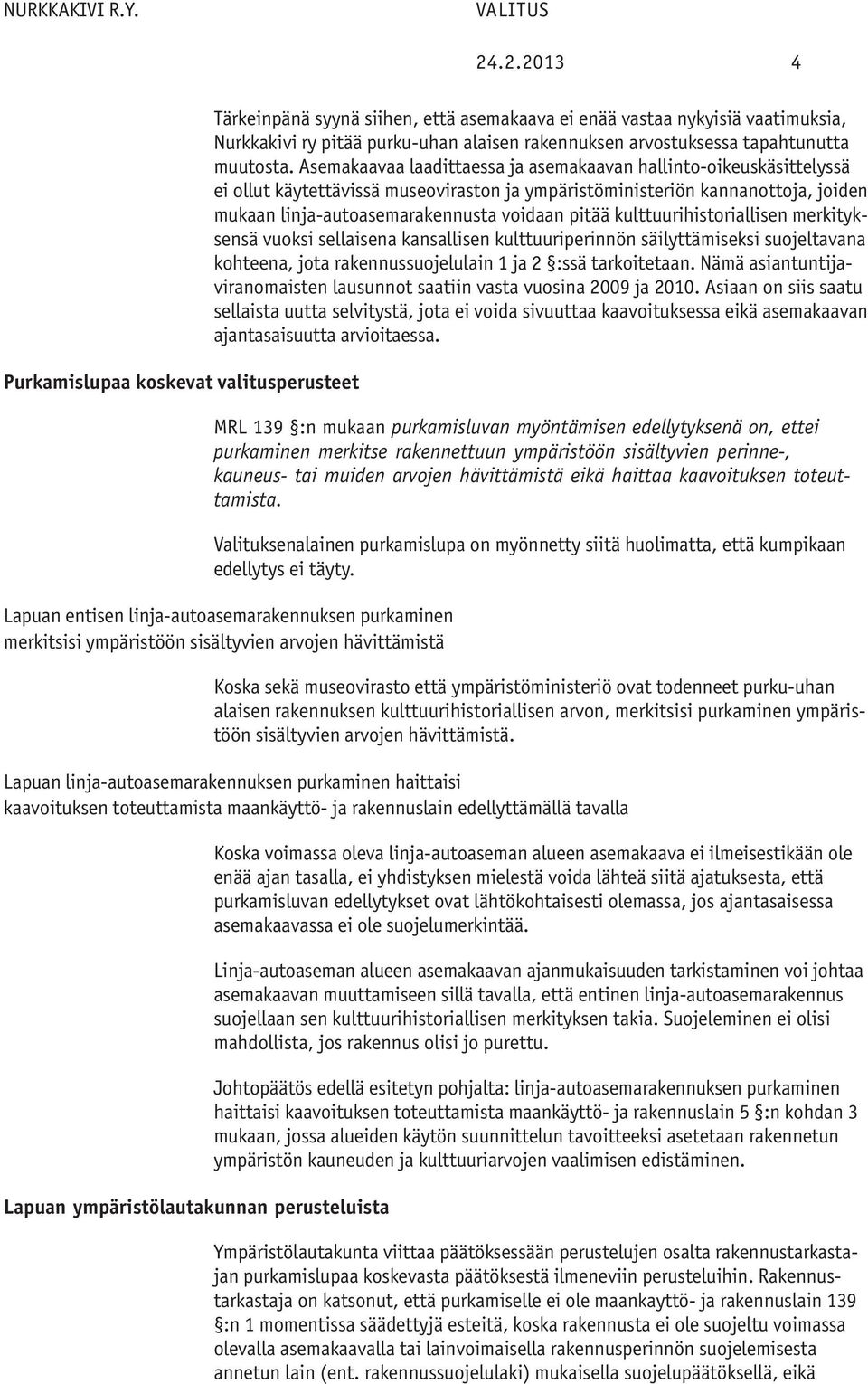 Asemakaavaa laadittaessa ja asemakaavan hallinto-oikeuskäsittelyssä ei ollut käytettävissä museoviraston ja ympäristöministeriön kannanottoja, joiden mukaan linja-autoasemarakennusta voidaan pitää