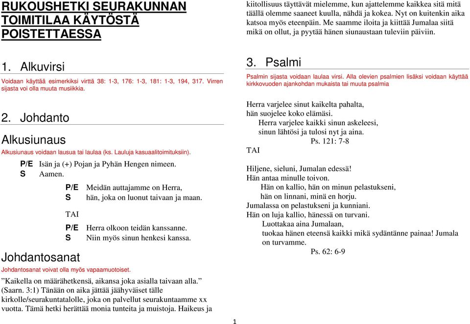 P/E Meidän auttajamme on Herra, hän, joka on luonut taivaan ja maan. Johdantosanat P/E Herra olkoon teidän kanssanne. Niin myös sinun henkesi kanssa. Johdantosanat voivat olla myös vapaamuotoiset.