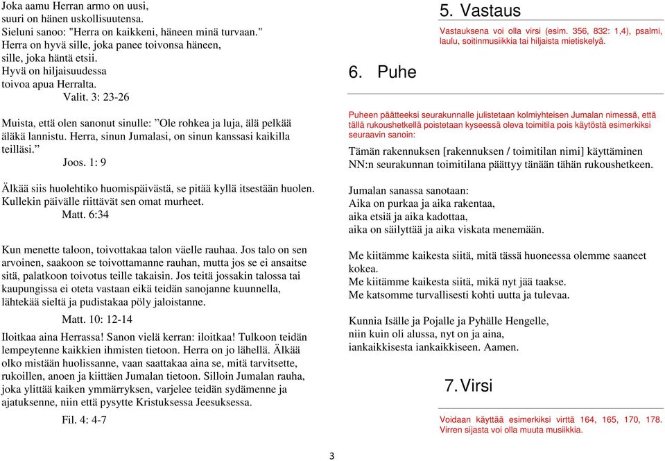 Muista, että olen sanonut sinulle: Ole rohkea ja luja, älä pelkää äläkä lannistu. Herra, sinun Jumalasi, on sinun kanssasi kaikilla teilläsi. Joos.