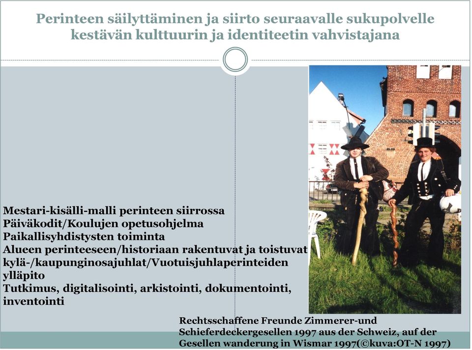 toistuvat kylä-/kaupunginosajuhlat/vuotuisjuhlaperinteiden ylläpito Tutkimus, digitalisointi, arkistointi, dokumentointi, inventointi