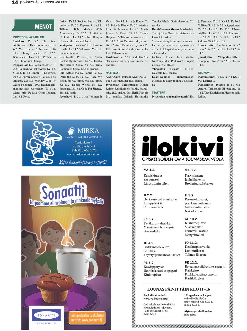 To 11.2. Marzi -trio. Pe 12.2. Osmo Ikonen. La 13.2. Roso. Ilokivi: Ke 3.2. Rock vs. Punk JKL indieilta. Pe 5.2. Psycozy 3. La 6.2. Tribute: Bob Marley 66th Anniversary. Pe 12.2. Elohiiri + NS.klubi.